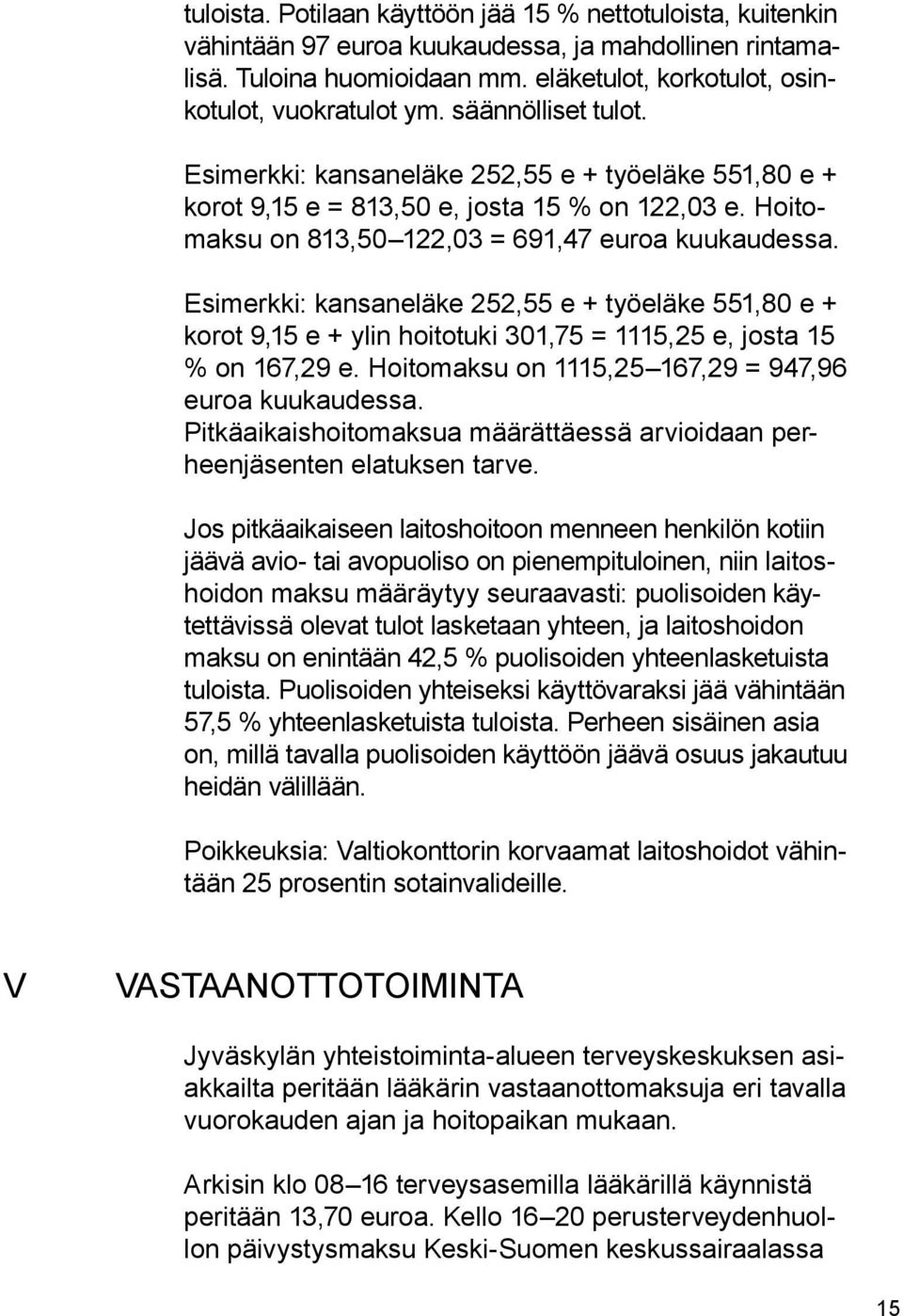 Esimerkki: kansaneläke 252,55 e + työeläke 551,80 e + korot 9,15 e + ylin hoitotuki 301,75 = 1115,25 e, josta 15 % on 167,29 e. Hoitomaksu on 1115,25 167,29 = 947,96 euroa kuukaudessa.