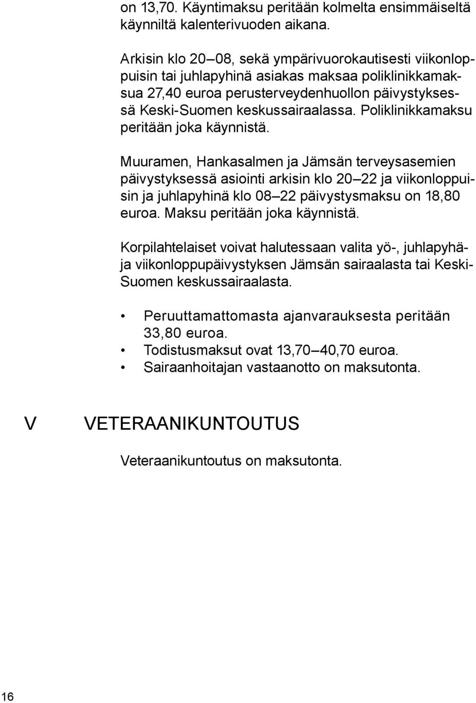 Poliklinikkamaksu peritään joka käynnistä.