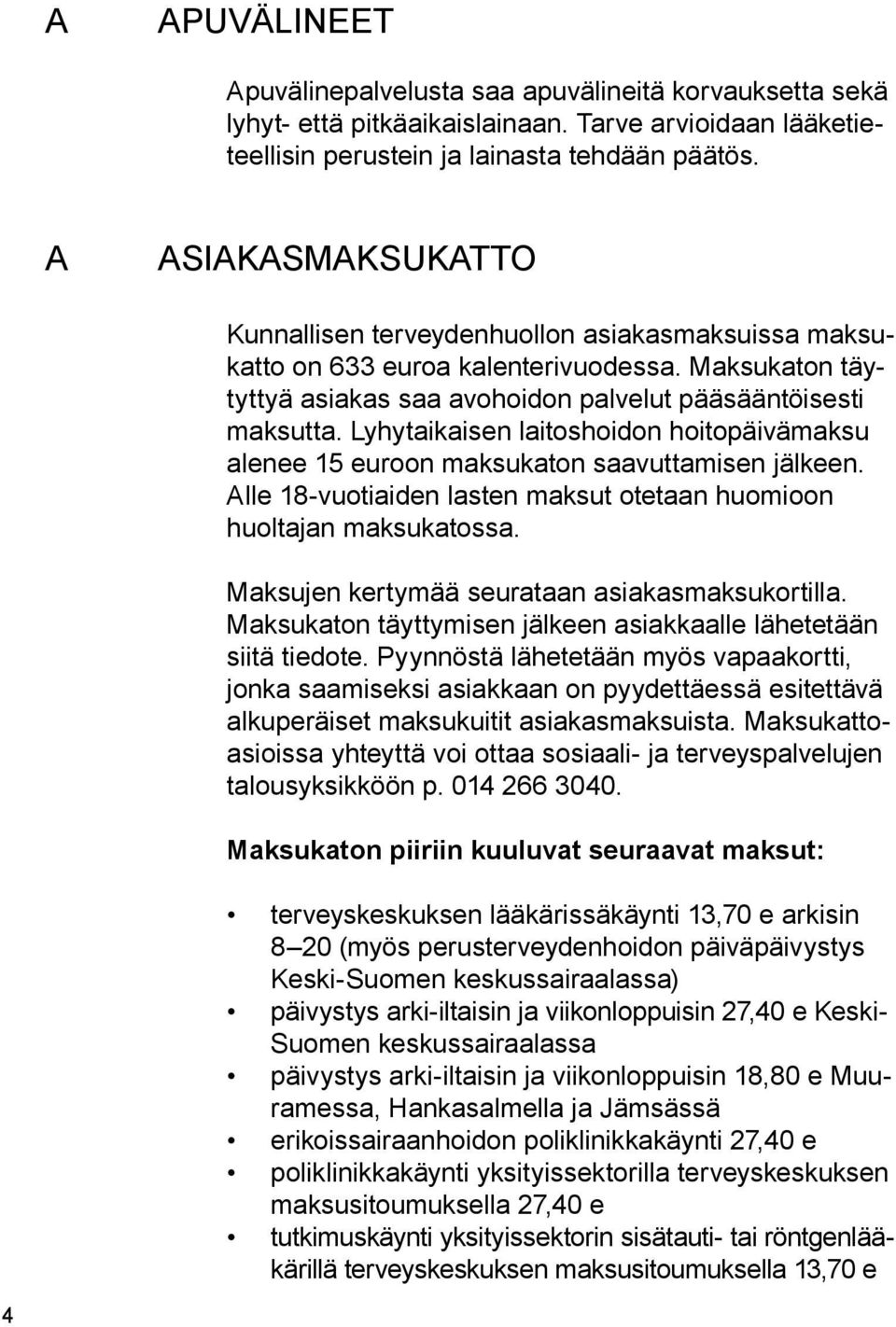 Lyhytaikaisen laitoshoidon hoitopäivämaksu alenee 15 euroon maksukaton saavuttamisen jälkeen. Alle 18-vuotiaiden lasten maksut otetaan huomioon huoltajan maksukatossa.