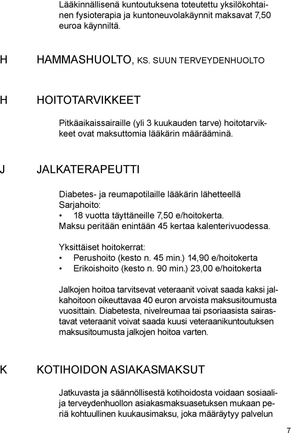 J JALKATERAPEUTTI Diabetes- ja reumapotilaille lääkärin lähetteellä Sarjahoito: 18 vuotta täyttäneille 7,50 e/hoitokerta. Maksu peritään enintään 45 kertaa kalenterivuodessa.