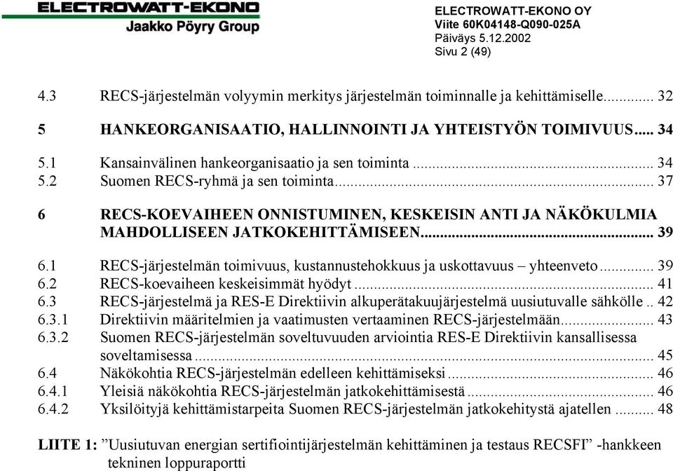 1 RECS-järjestelmän toimivuus, kustannustehokkuus ja uskottavuus yhteenveto... 39 6.2 RECS-koevaiheen keskeisimmät hyödyt... 41 6.