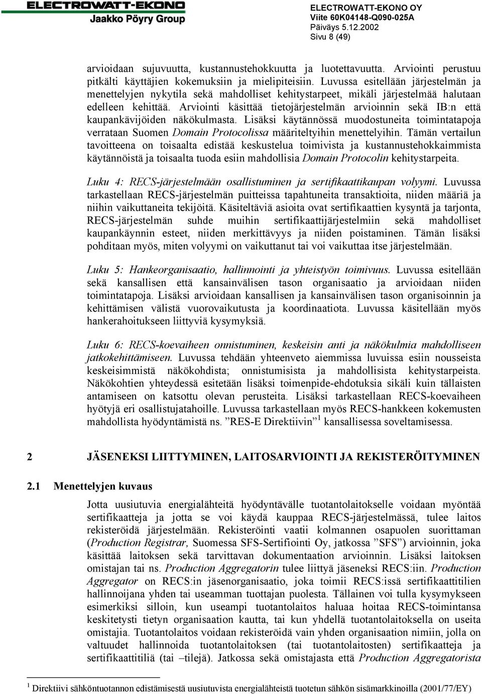 Arviointi käsittää tietojärjestelmän arvioinnin sekä IB:n että kaupankävijöiden näkökulmasta.