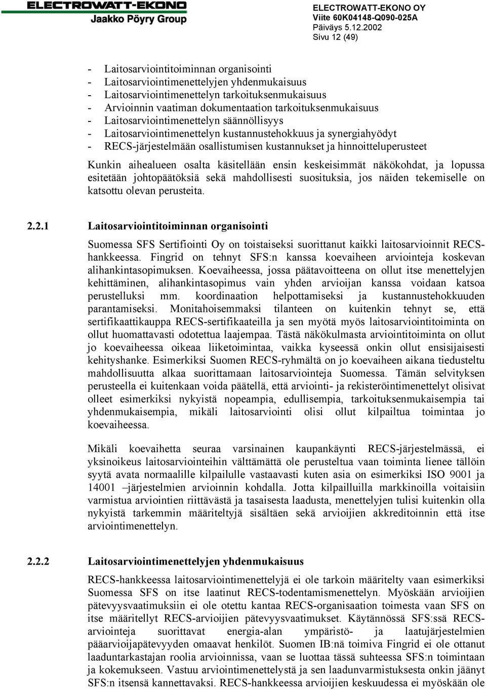 hinnoitteluperusteet Kunkin aihealueen osalta käsitellään ensin keskeisimmät näkökohdat, ja lopussa esitetään johtopäätöksiä sekä mahdollisesti suosituksia, jos näiden tekemiselle on katsottu olevan