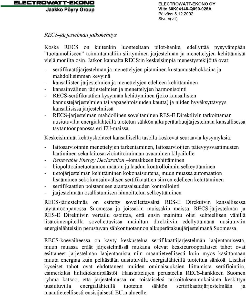 Jatkon kannalta RECS:in keskeisimpiä menestystekijöitä ovat: - sertifikaattijärjestelmän ja menettelyjen pitäminen kustannustehokkaina ja mahdollisimman kevyinä - kansallisten järjestelmien ja