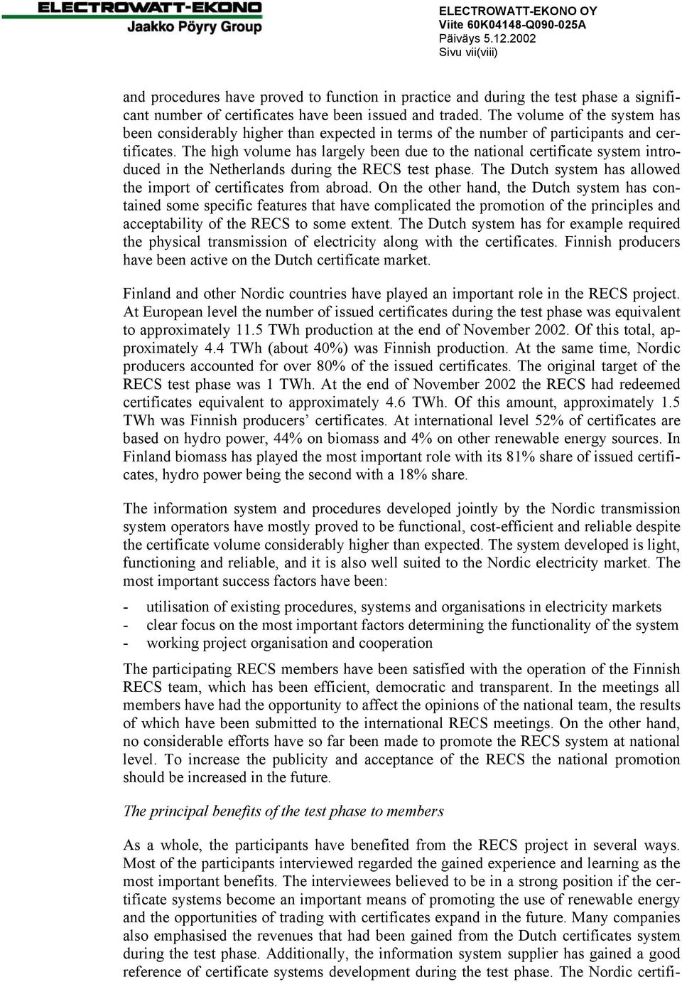 The high volume has largely been due to the national certificate system introduced in the Netherlands during the RECS test phase. The Dutch system has allowed the import of certificates from abroad.