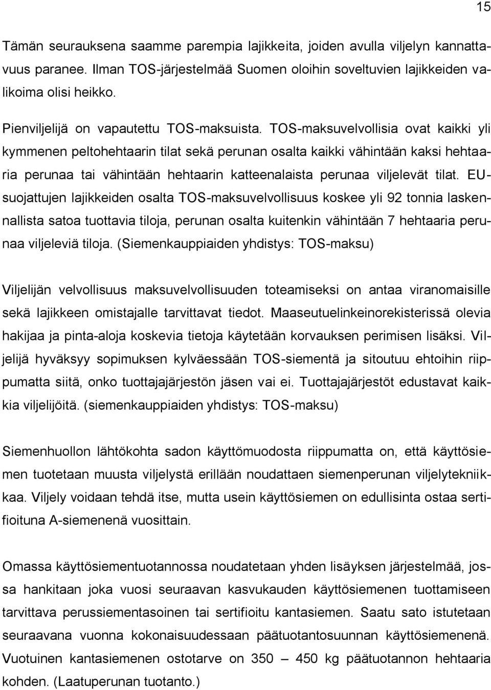 -maksuvelvollisia ovat kaikki yli kymmenen peltohehtaarin tilat sekä perunan osalta kaikki vähintään kaksi hehtaaria perunaa tai vähintään hehtaarin katteenalaista perunaa viljelevät tilat.