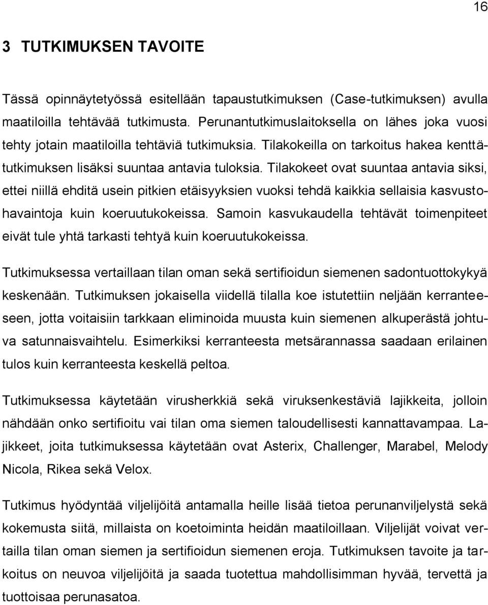 Tilakokeet ovat suuntaa antavia siksi, ettei niillä ehditä usein pitkien etäisyyksien vuoksi tehdä kaikkia sellaisia kasvustohavaintoja kuin koeruutukokeissa.