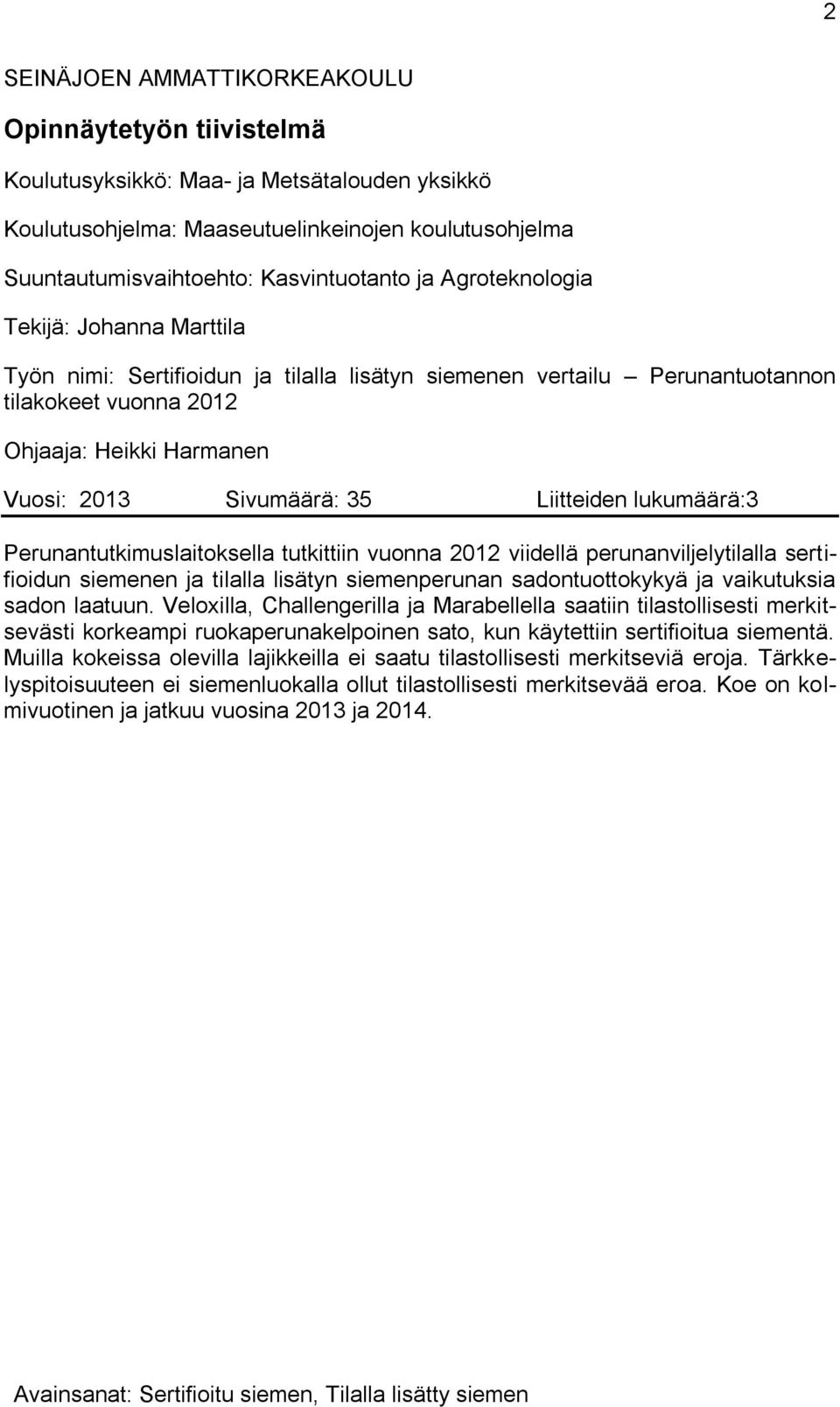 Liitteiden lukumäärä:3 Perunantutkimuslaitoksella tutkittiin vuonna 2012 viidellä perunanviljelytilalla sertifioidun siemenen ja tilalla lisätyn siemenperunan sadontuottokykyä ja vaikutuksia sadon