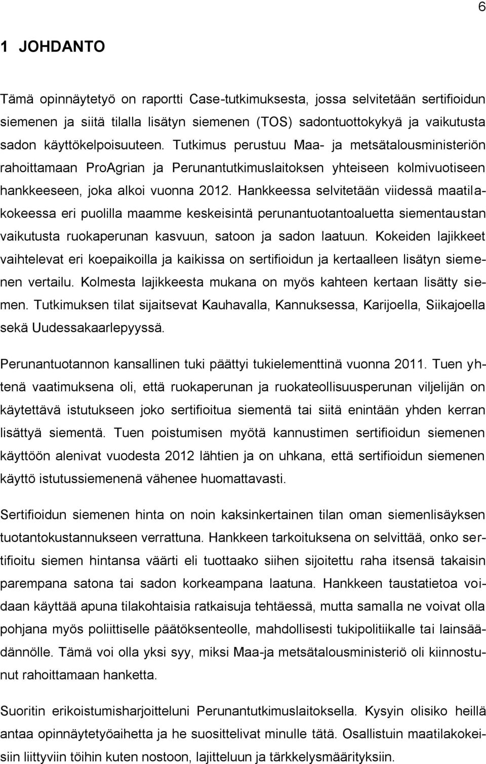 Hankkeessa selvitetään viidessä maatilakokeessa eri puolilla maamme keskeisintä perunantuotantoaluetta siementaustan vaikutusta ruokaperunan kasvuun, satoon ja sadon laatuun.