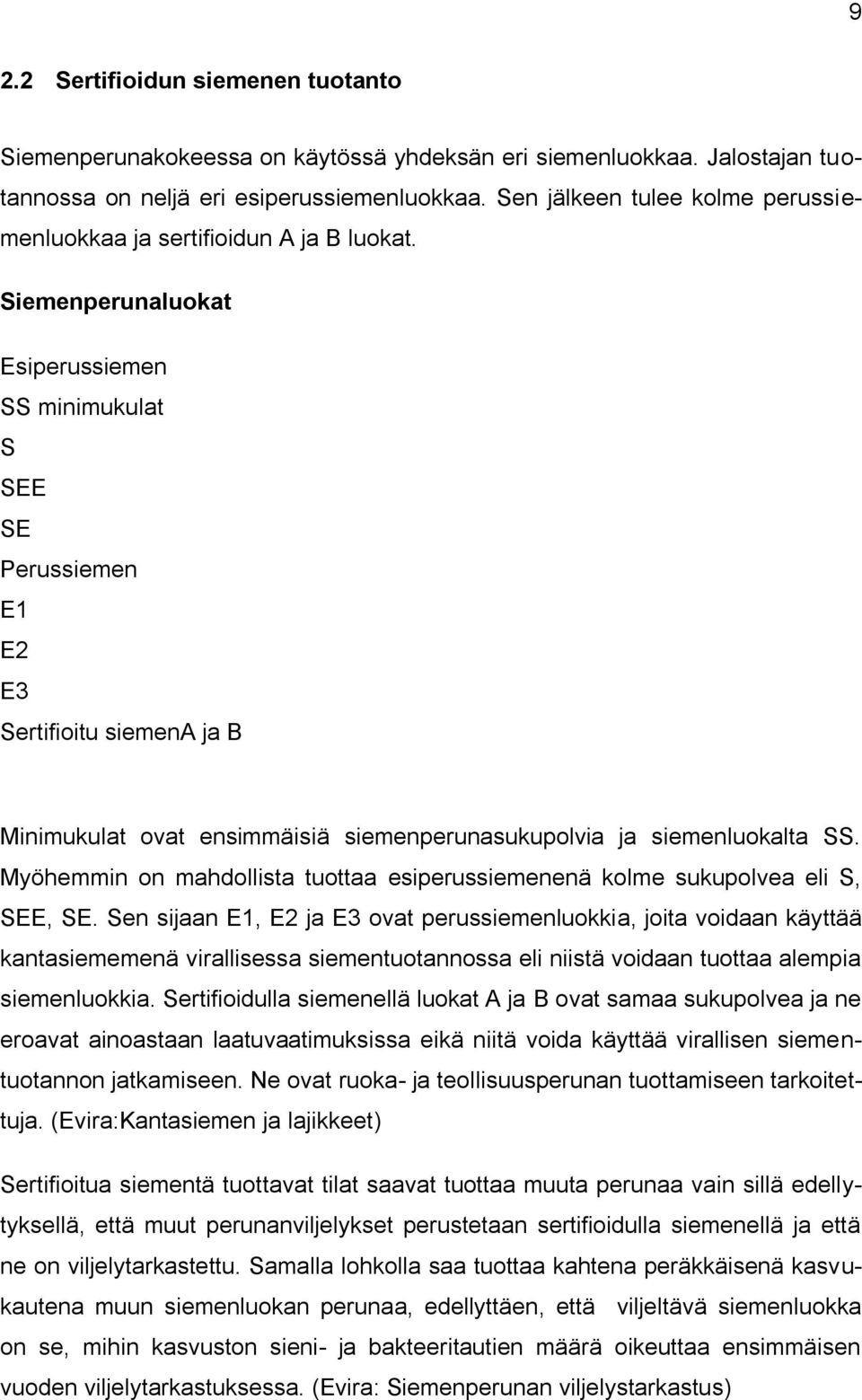 Siemenperunaluokat Esiperussiemen SS minimukulat S SEE SE Perussiemen E1 E2 E3 Sertifioitu siemena ja B Minimukulat ovat ensimmäisiä siemenperunasukupolvia ja siemenluokalta SS.