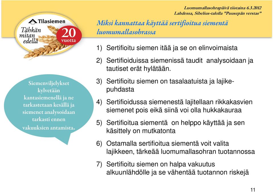 3) Sertifioitu siemen on tasalaatuista ja lajikepuhdasta 4) Sertifioidussa siemenestä lajitellaan rikkakasvien siemenet pois eikä siinä voi olla hukkakauraa 5) Sertifioitua siementä on