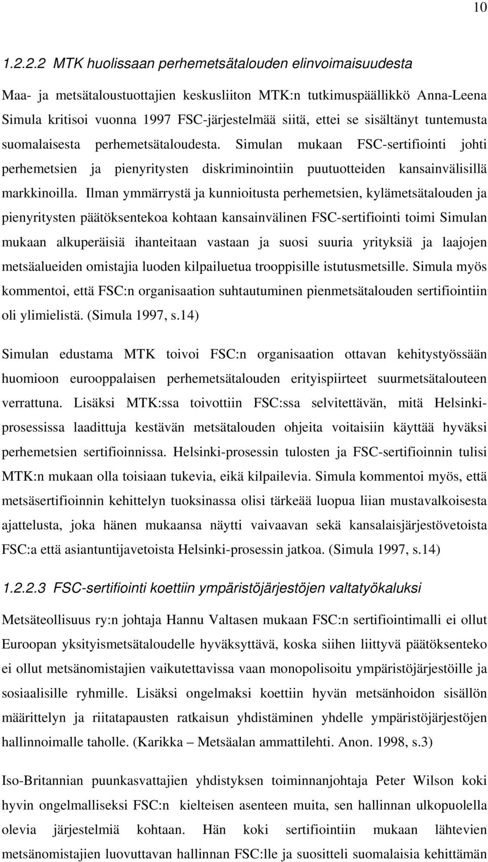 sisältänyt tuntemusta suomalaisesta perhemetsätaloudesta. Simulan mukaan FSC-sertifiointi johti perhemetsien ja pienyritysten diskriminointiin puutuotteiden kansainvälisillä markkinoilla.
