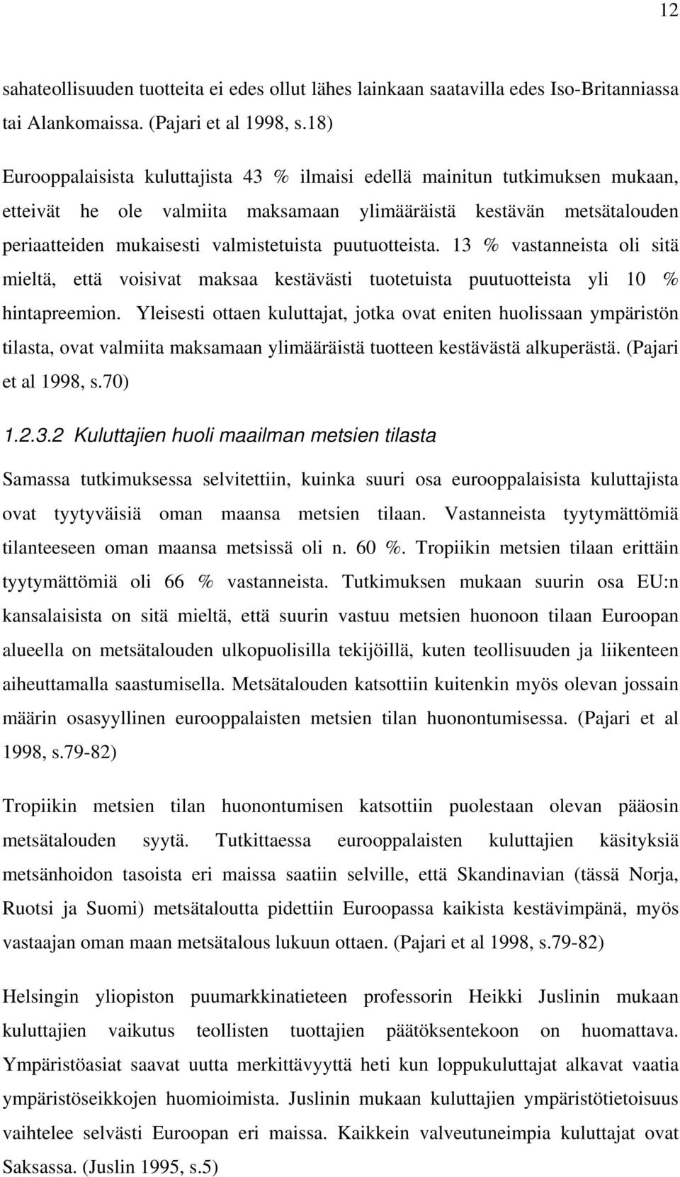 puutuotteista. 13 % vastanneista oli sitä mieltä, että voisivat maksaa kestävästi tuotetuista puutuotteista yli 10 % hintapreemion.