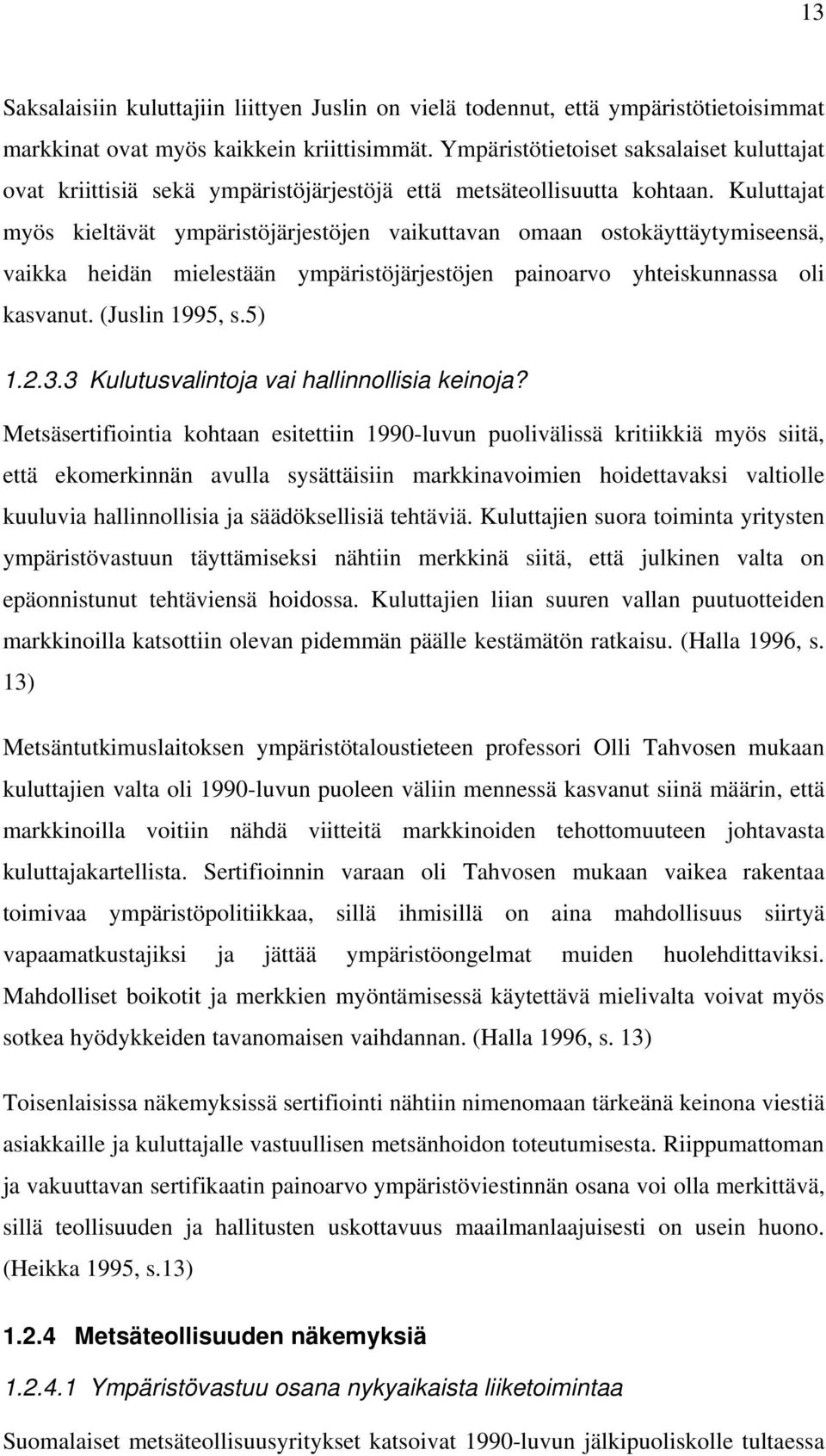 Kuluttajat myös kieltävät ympäristöjärjestöjen vaikuttavan omaan ostokäyttäytymiseensä, vaikka heidän mielestään ympäristöjärjestöjen painoarvo yhteiskunnassa oli kasvanut. (Juslin 1995, s.5) 1.2.3.