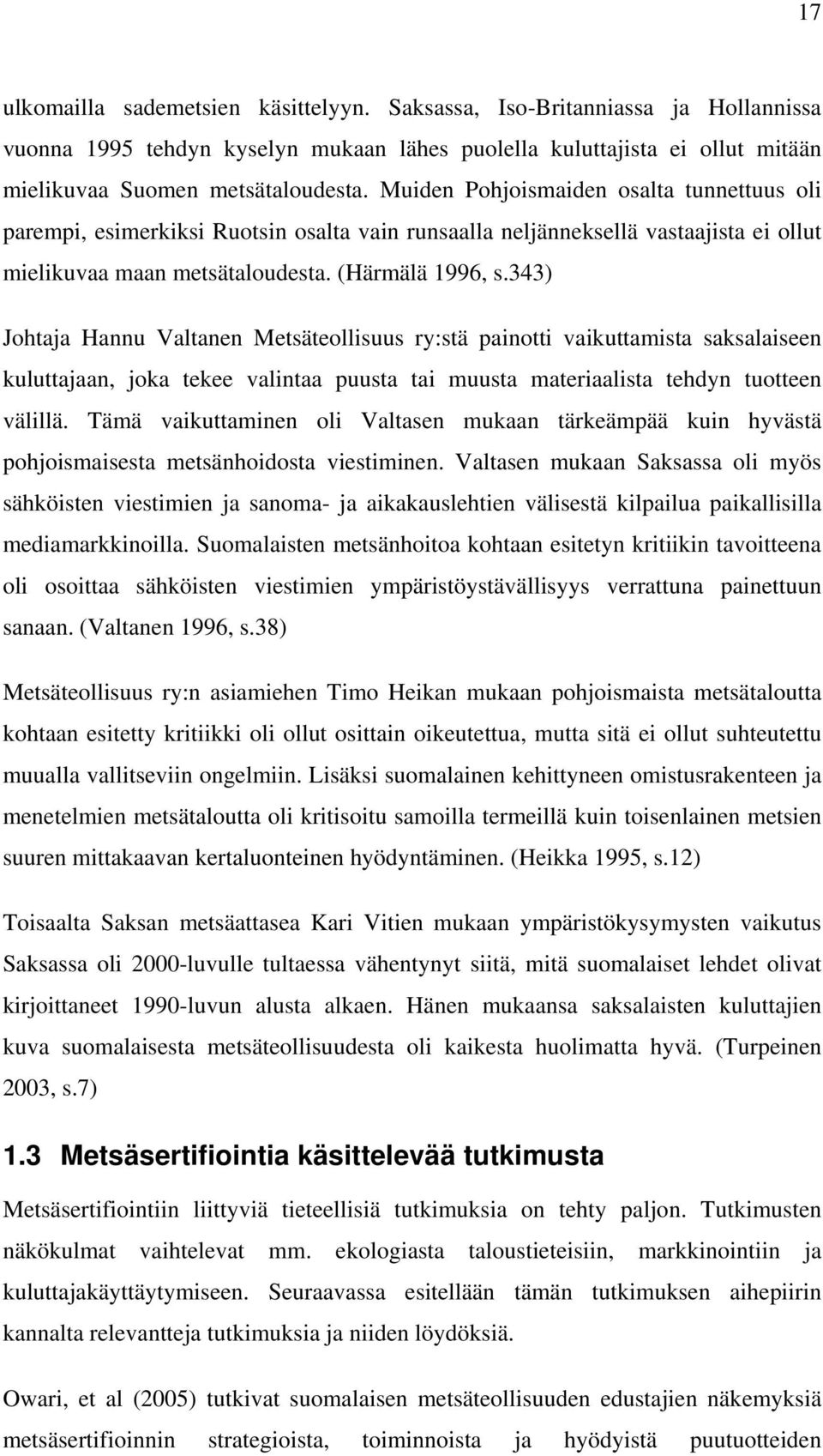 343) Johtaja Hannu Valtanen Metsäteollisuus ry:stä painotti vaikuttamista saksalaiseen kuluttajaan, joka tekee valintaa puusta tai muusta materiaalista tehdyn tuotteen välillä.