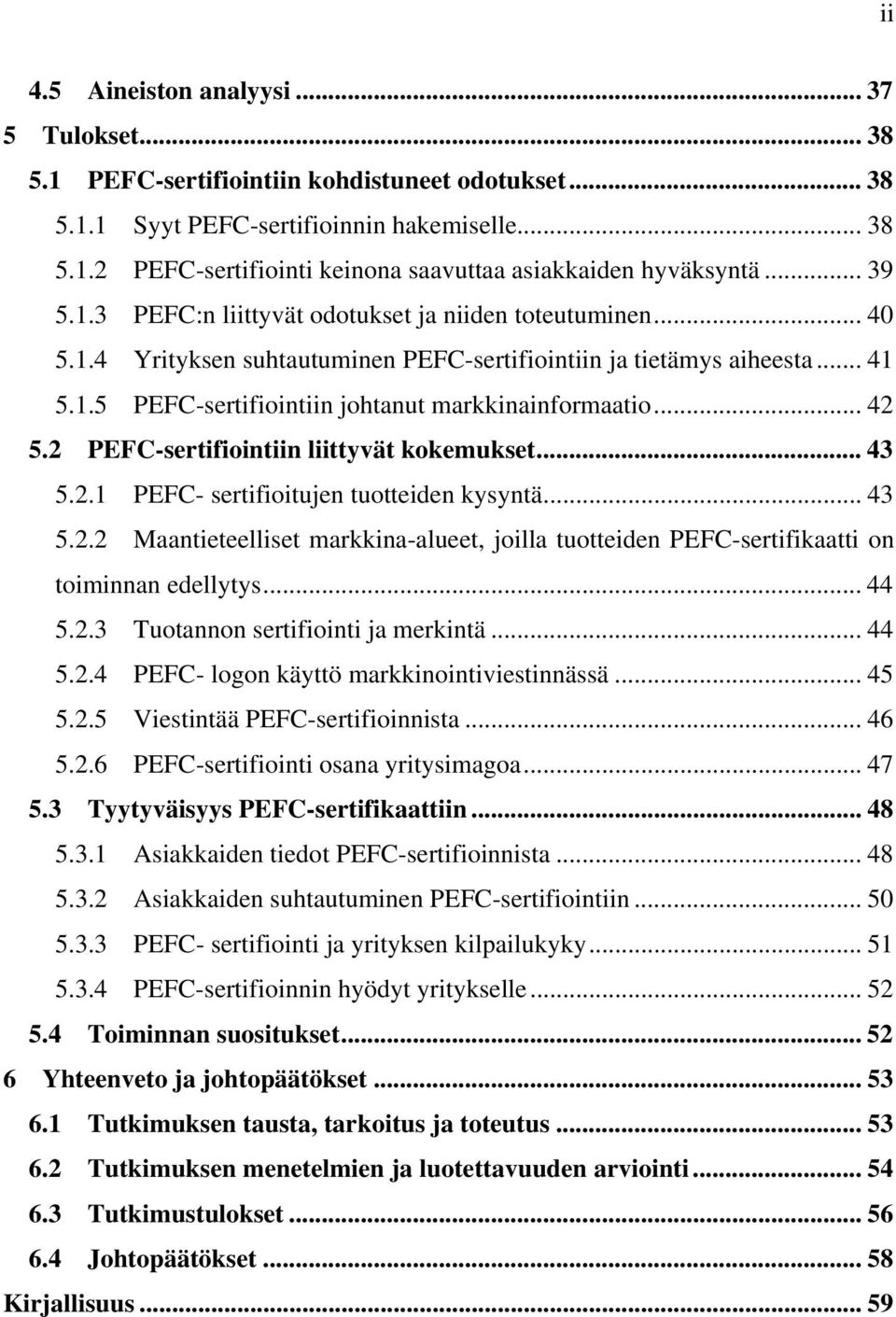 .. 42 5.2 PEFC-sertifiointiin liittyvät kokemukset... 43 5.2.1 PEFC- sertifioitujen tuotteiden kysyntä... 43 5.2.2 Maantieteelliset markkina-alueet, joilla tuotteiden PEFC-sertifikaatti on toiminnan edellytys.