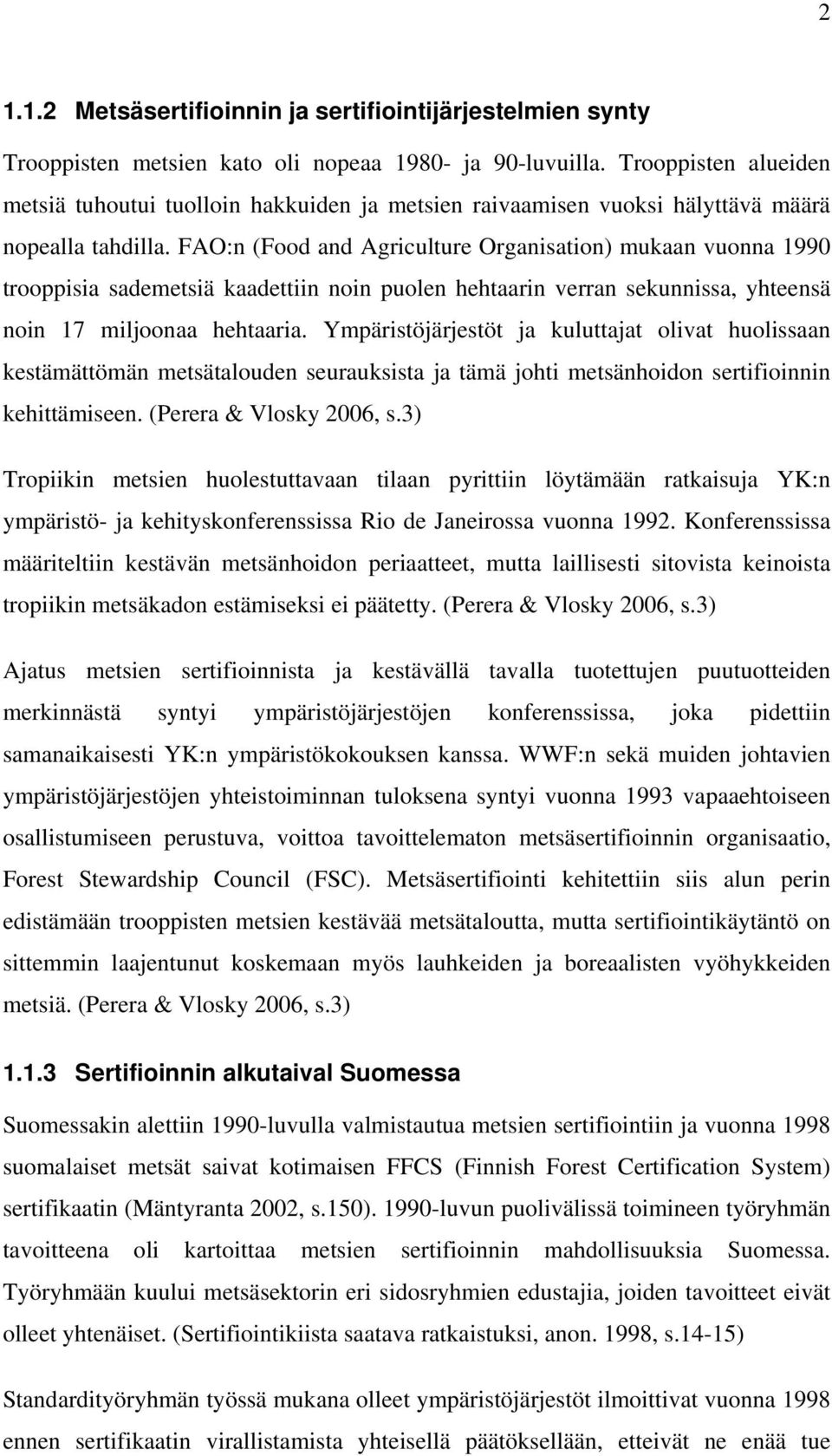 FAO:n (Food and Agriculture Organisation) mukaan vuonna 1990 trooppisia sademetsiä kaadettiin noin puolen hehtaarin verran sekunnissa, yhteensä noin 17 miljoonaa hehtaaria.