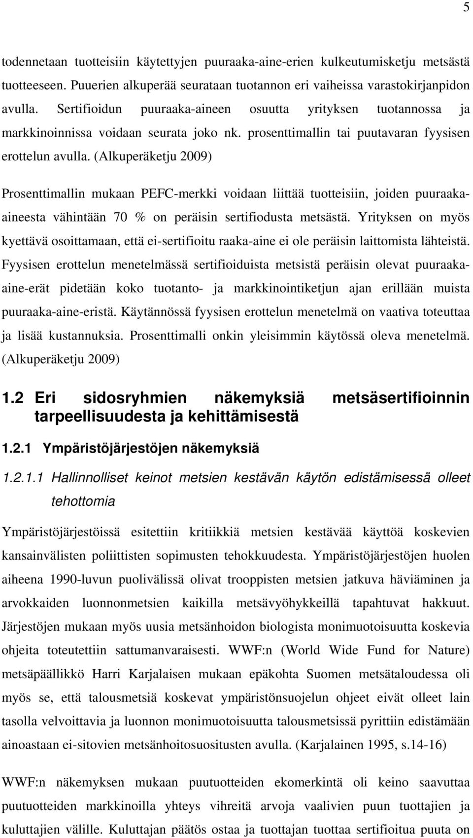 (Alkuperäketju 2009) Prosenttimallin mukaan PEFC-merkki voidaan liittää tuotteisiin, joiden puuraakaaineesta vähintään 70 % on peräisin sertifiodusta metsästä.