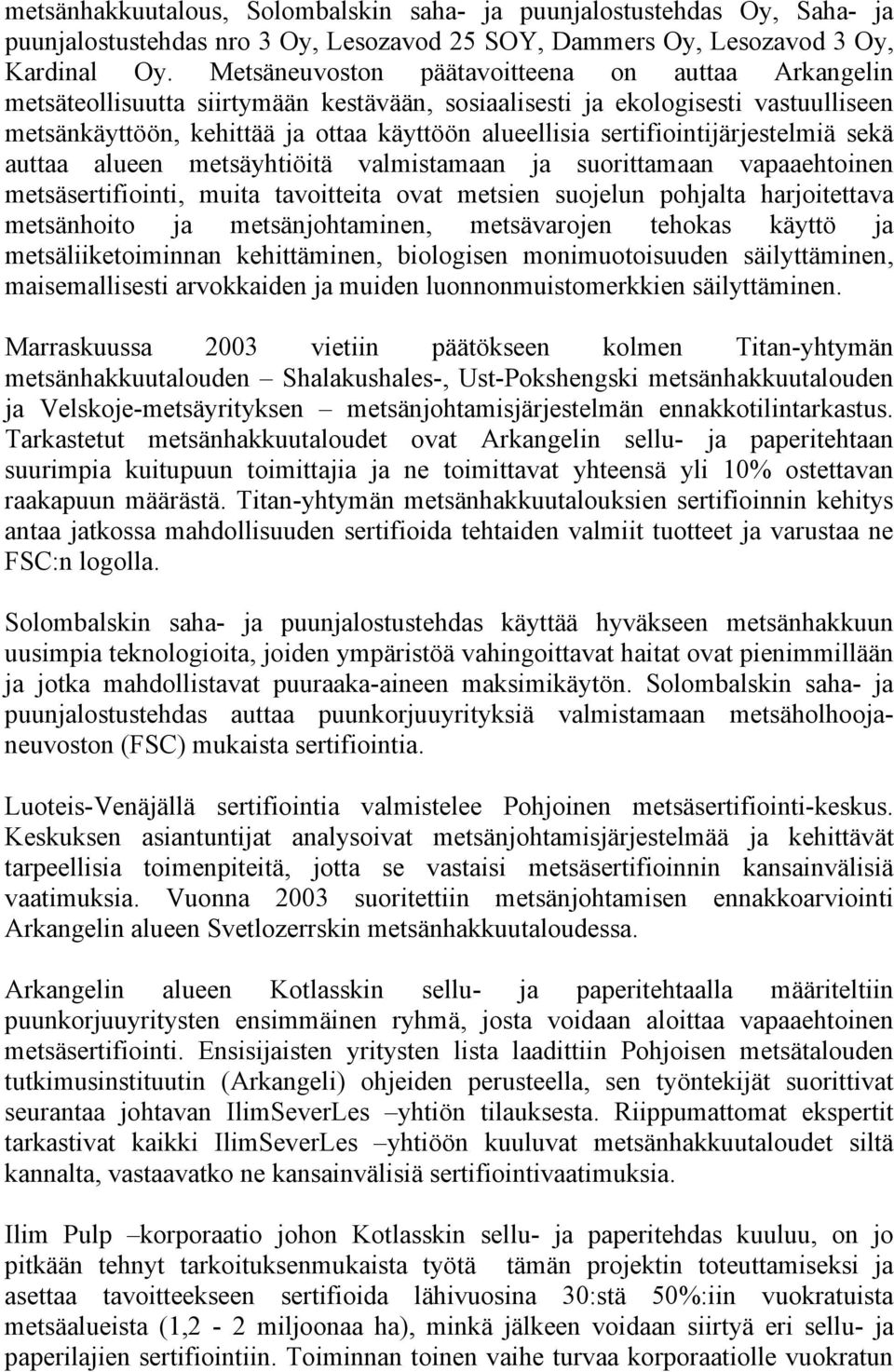 sertifiointijärjestelmiä sekä auttaa alueen metsäyhtiöitä valmistamaan ja suorittamaan vapaaehtoinen metsäsertifiointi, muita tavoitteita ovat metsien suojelun pohjalta harjoitettava metsänhoito ja