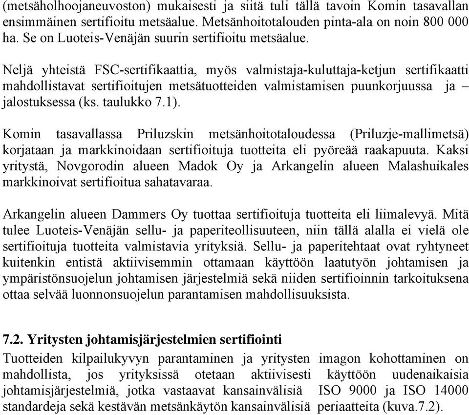 Neljä yhteistä FSC-sertifikaattia, myös valmistaja-kuluttaja-ketjun sertifikaatti mahdollistavat sertifioitujen metsätuotteiden valmistamisen puunkorjuussa ja jalostuksessa (ks. taulukko 7.1).