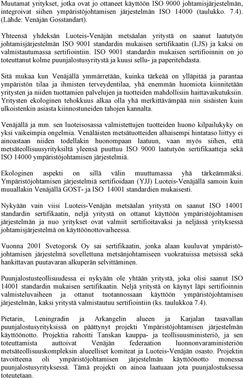 ISO 9001 standardin mukaisen sertifioinnin on jo toteuttanut kolme puunjalostusyritystä ja kuusi sellu- ja paperitehdasta.