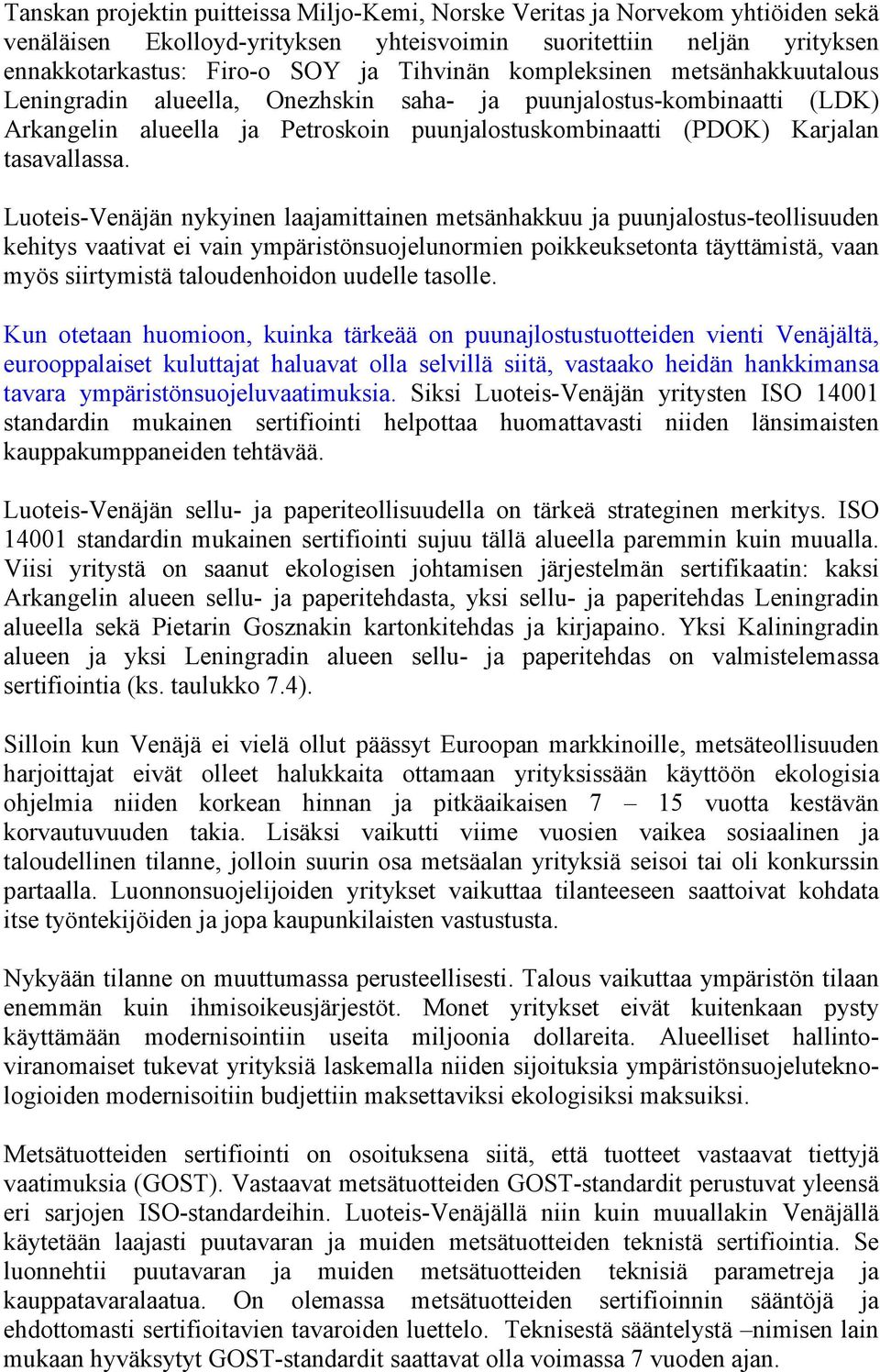 Luoteis-Venäjän nykyinen laajamittainen metsänhakkuu ja puunjalostus-teollisuuden kehitys vaativat ei vain ympäristönsuojelunormien poikkeuksetonta täyttämistä, vaan myös siirtymistä taloudenhoidon