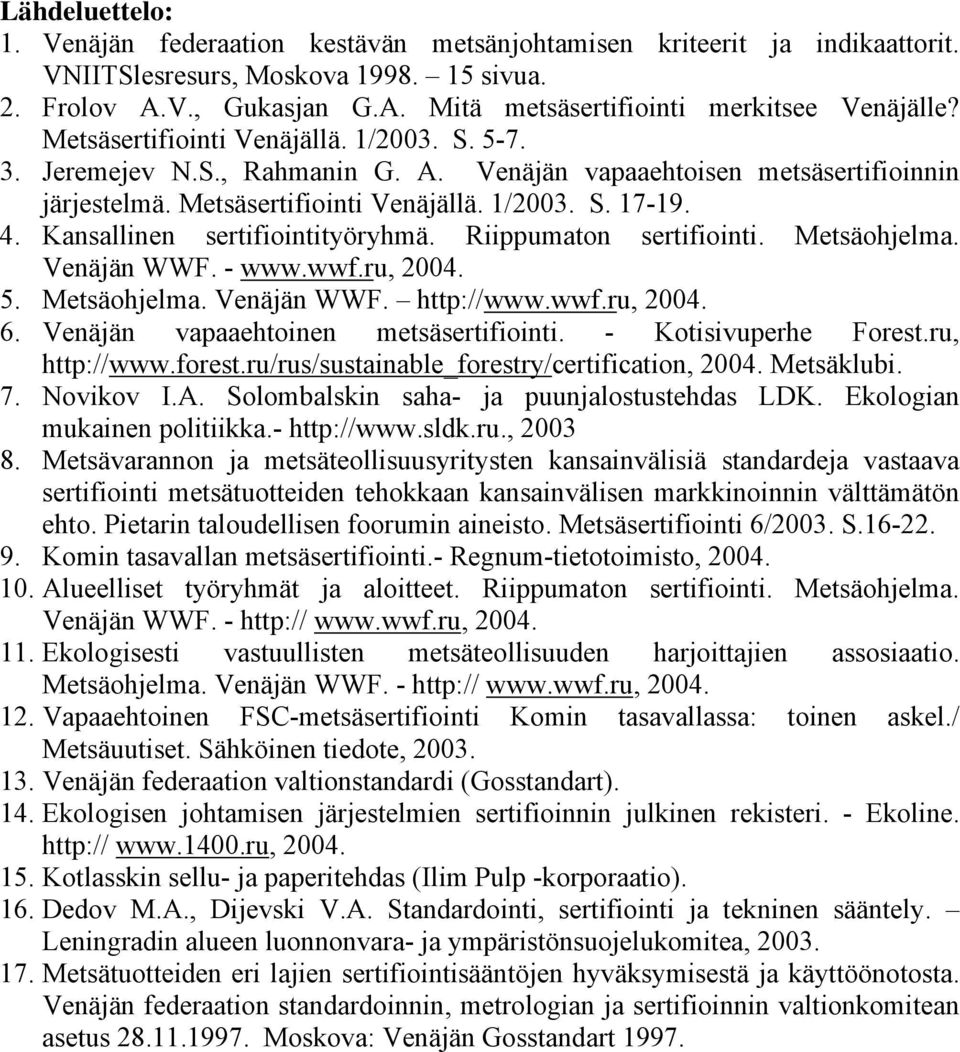 Kansallinen sertifiointityöryhmä. Riippumaton sertifiointi. Metsäohjelma. Venäjän WWF. - www.wwf.ru, 2004. 5. Metsäohjelma. Venäjän WWF. http://www.wwf.ru, 2004. 6.