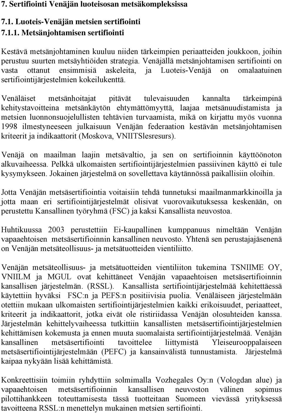 Venäjällä metsänjohtamisen sertifiointi on vasta ottanut ensimmisiä askeleita, ja Luoteis-Venäjä on omalaatuinen sertifiointijärjestelmien kokeilukenttä.