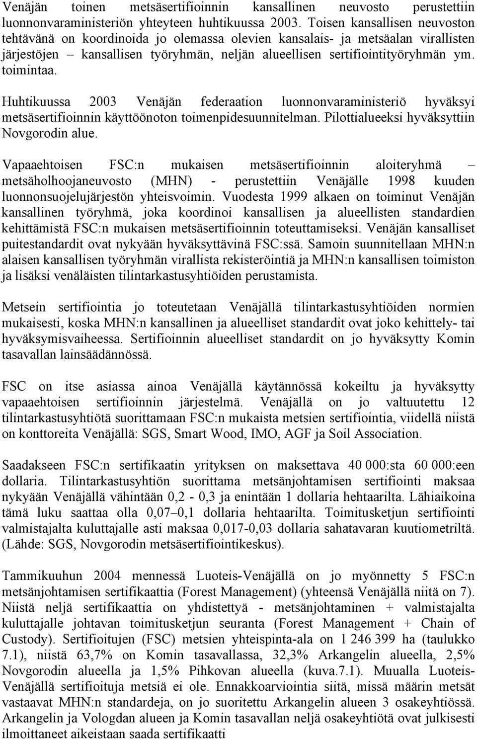 Huhtikuussa 2003 Venäjän federaation luonnonvaraministeriö hyväksyi metsäsertifioinnin käyttöönoton toimenpidesuunnitelman. Pilottialueeksi hyväksyttiin Novgorodin alue.