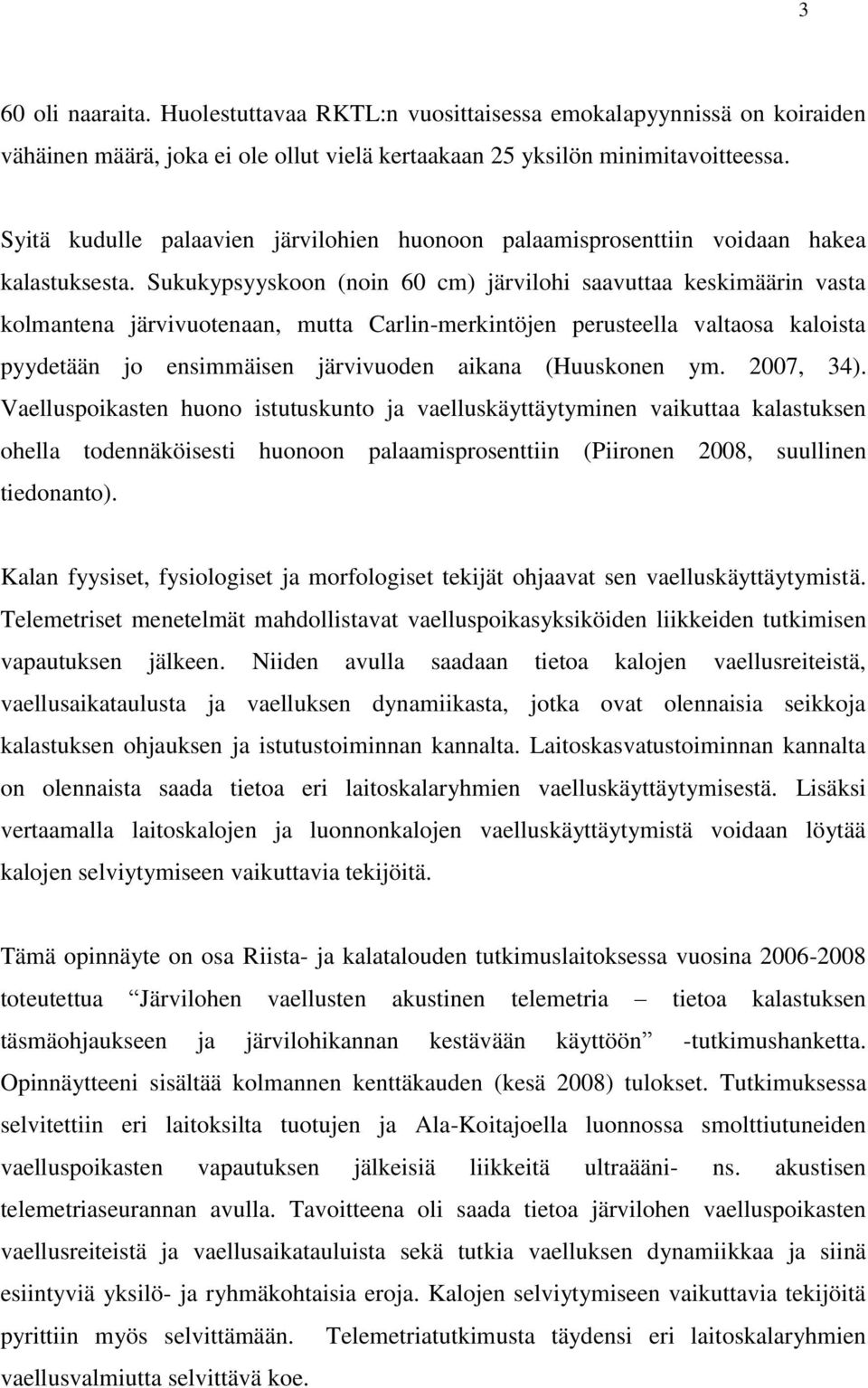 Sukukypsyyskoon (noin 60 cm) järvilohi saavuttaa keskimäärin vasta kolmantena järvivuotenaan, mutta Carlin-merkintöjen perusteella valtaosa kaloista pyydetään jo ensimmäisen järvivuoden aikana