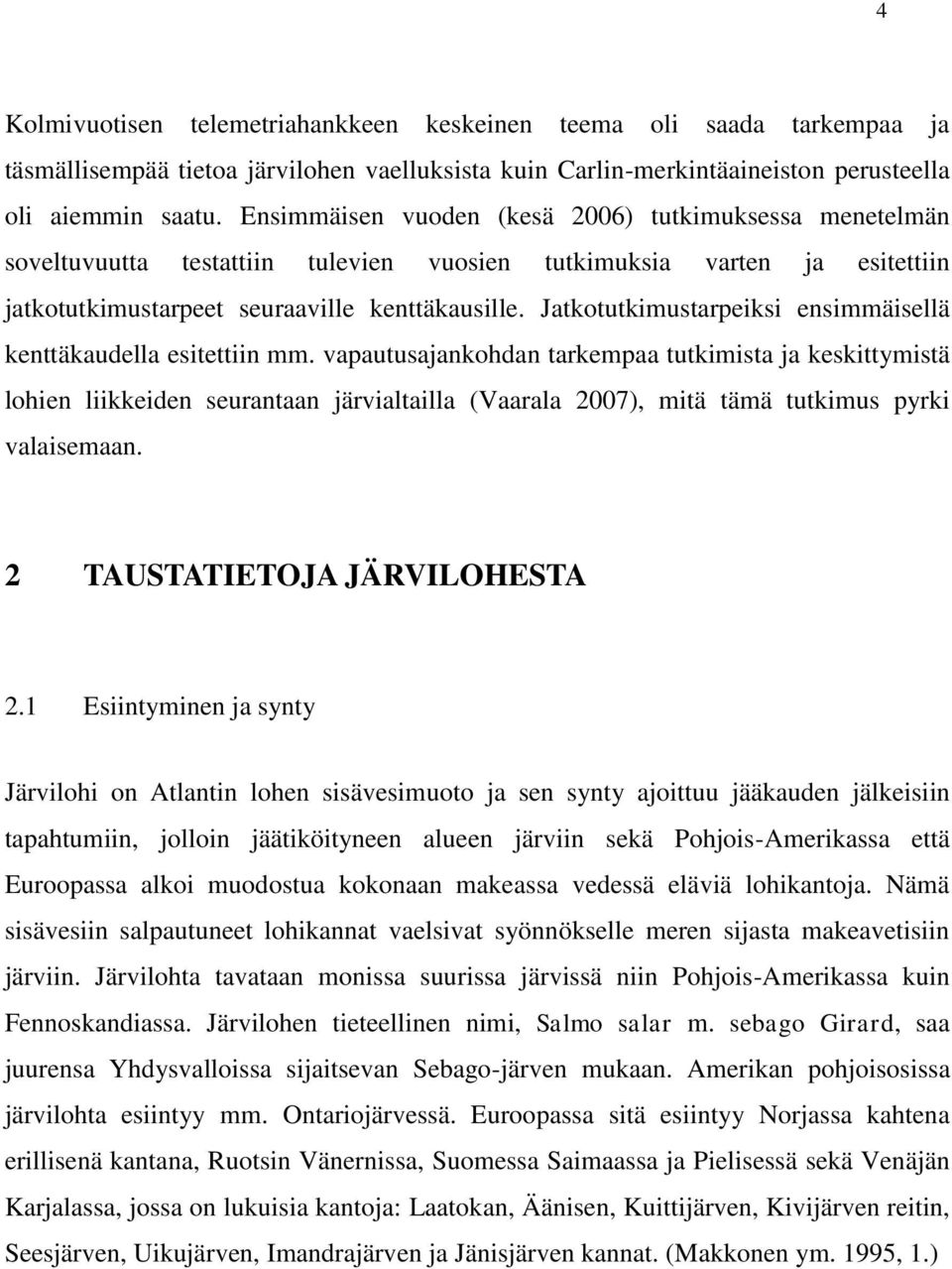 Jatkotutkimustarpeiksi ensimmäisellä kenttäkaudella esitettiin mm.