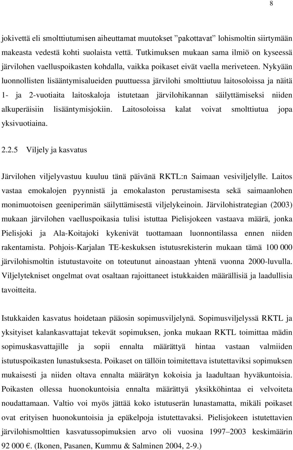 Nykyään luonnollisten lisääntymisalueiden puuttuessa järvilohi smolttiutuu laitosoloissa ja näitä 1- ja 2-vuotiaita laitoskaloja istutetaan järvilohikannan säilyttämiseksi niiden alkuperäisiin