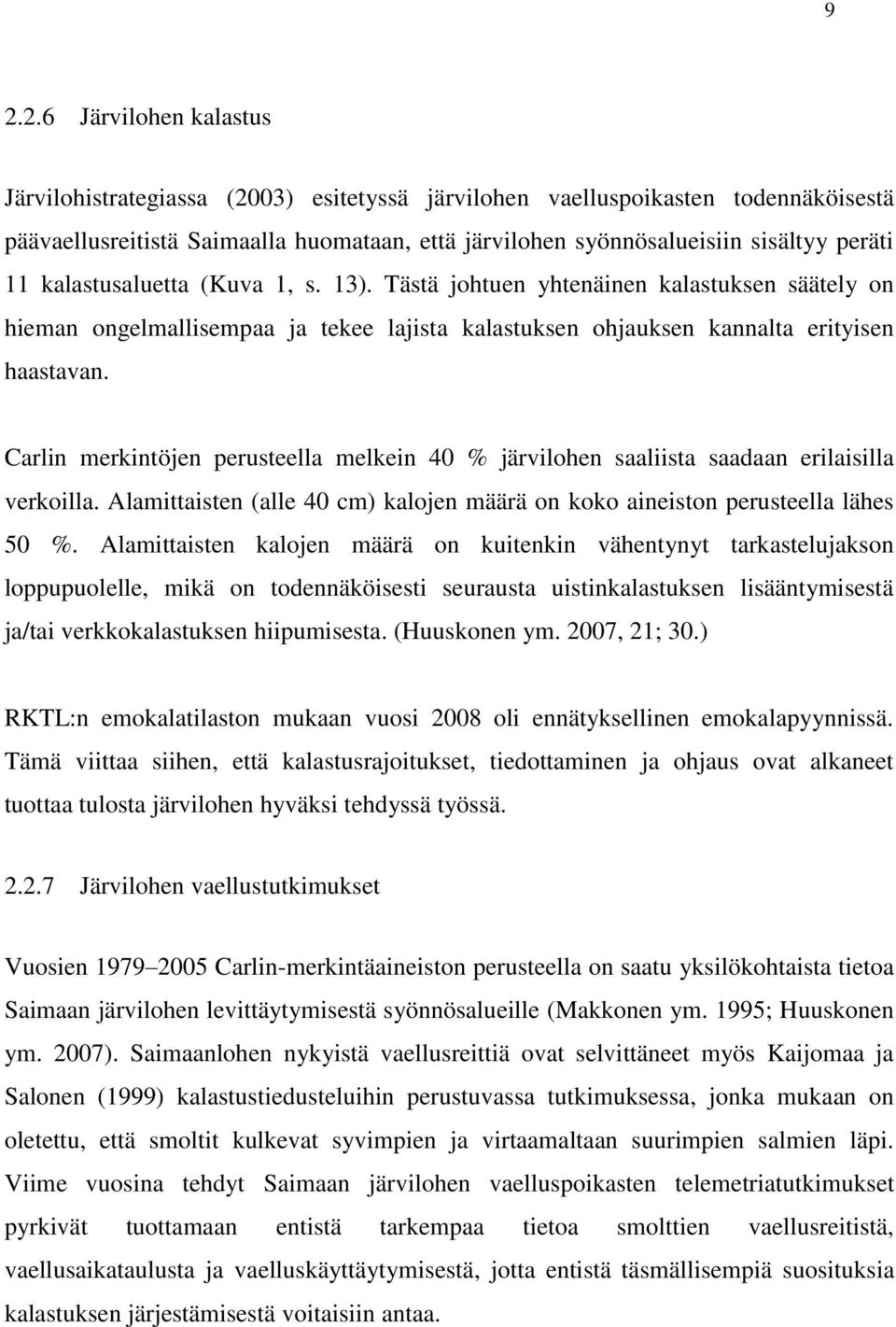 Carlin merkintöjen perusteella melkein 40 % järvilohen saaliista saadaan erilaisilla verkoilla. Alamittaisten (alle 40 cm) kalojen määrä on koko aineiston perusteella lähes 50 %.