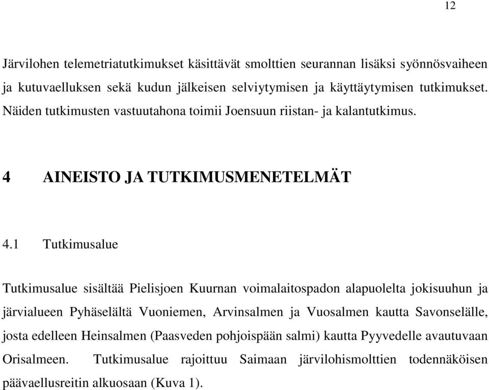 1 Tutkimusalue Tutkimusalue sisältää Pielisjoen Kuurnan voimalaitospadon alapuolelta jokisuuhun ja järvialueen Pyhäselältä Vuoniemen, Arvinsalmen ja Vuosalmen kautta