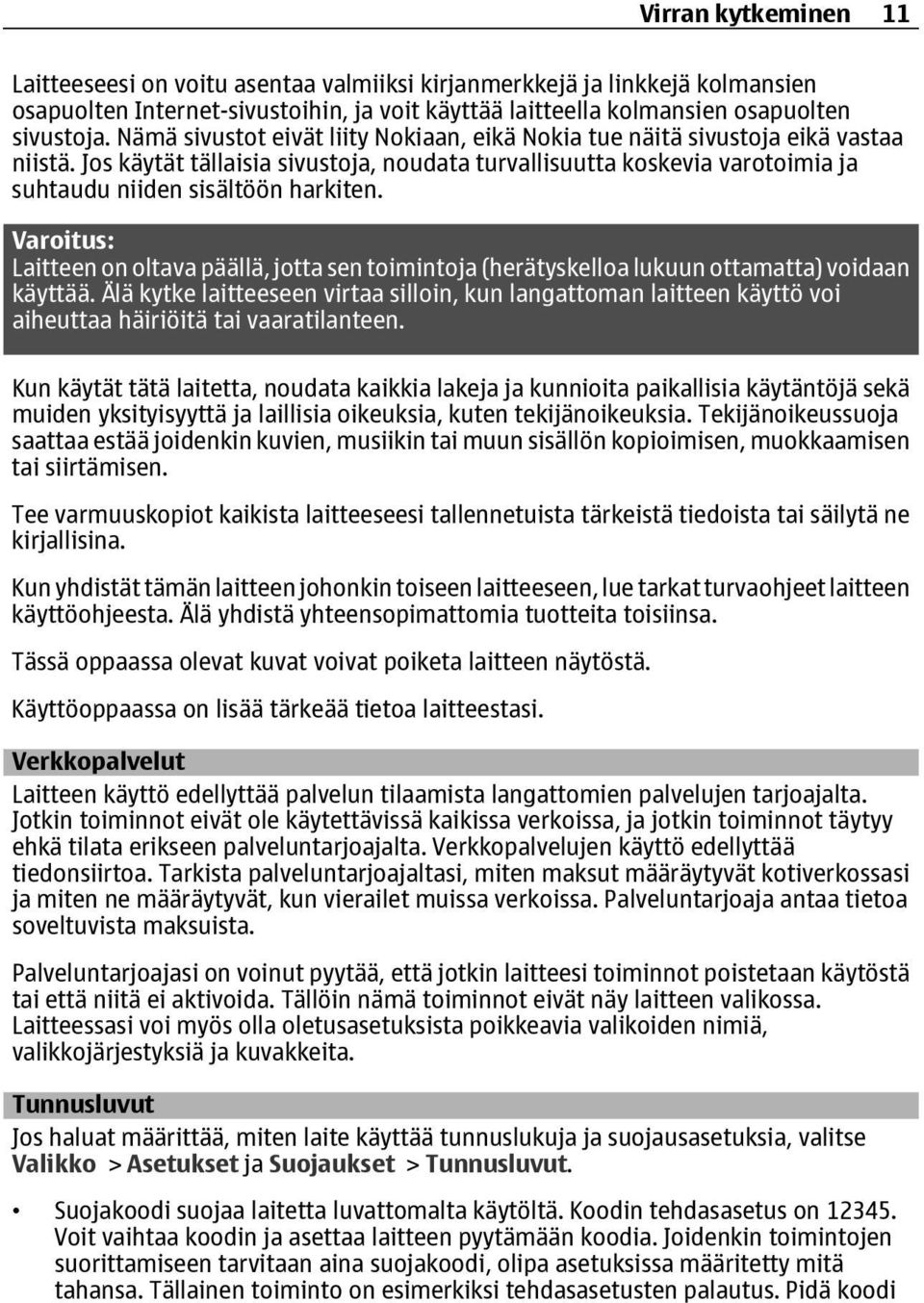 Varoitus: Laitteen on oltava päällä, jotta sen toimintoja (herätyskelloa lukuun ottamatta) voidaan käyttää.