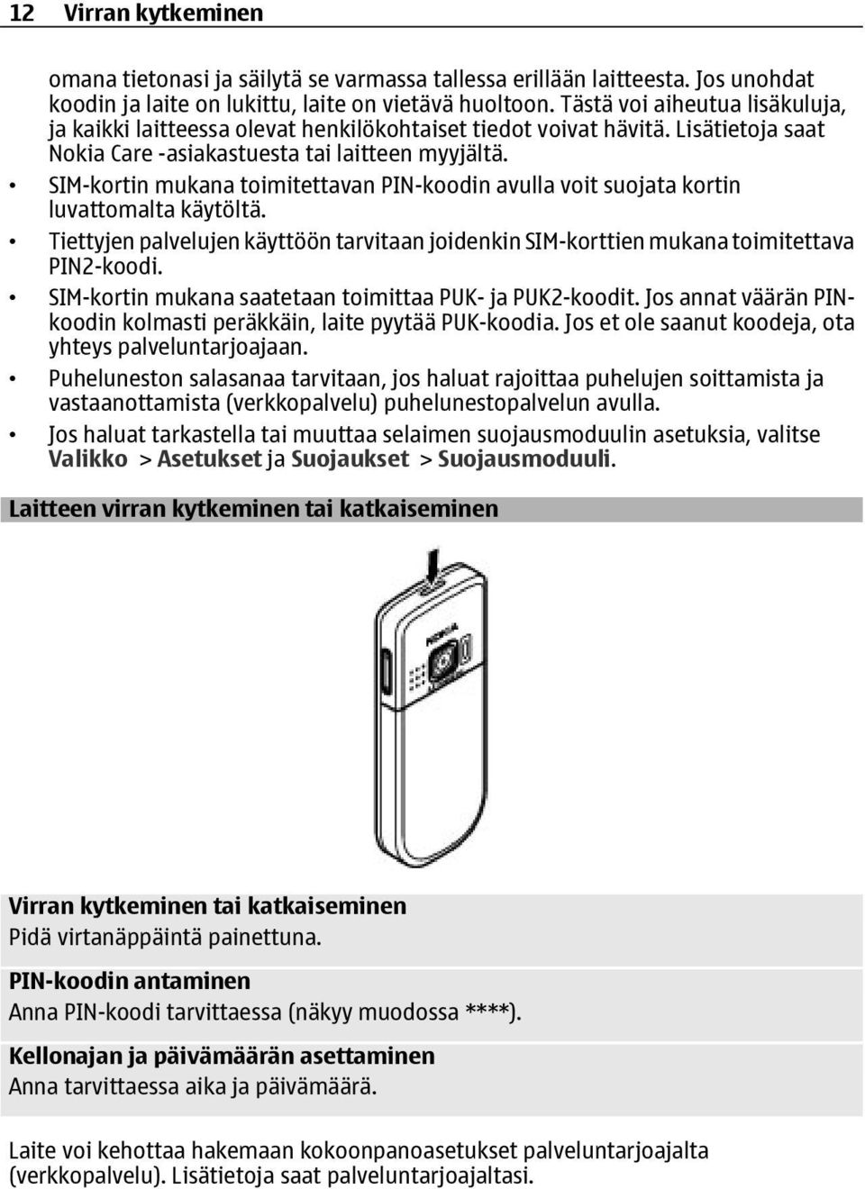 SIM-kortin mukana toimitettavan PIN-koodin avulla voit suojata kortin luvattomalta käytöltä. Tiettyjen palvelujen käyttöön tarvitaan joidenkin SIM-korttien mukana toimitettava PIN2-koodi.