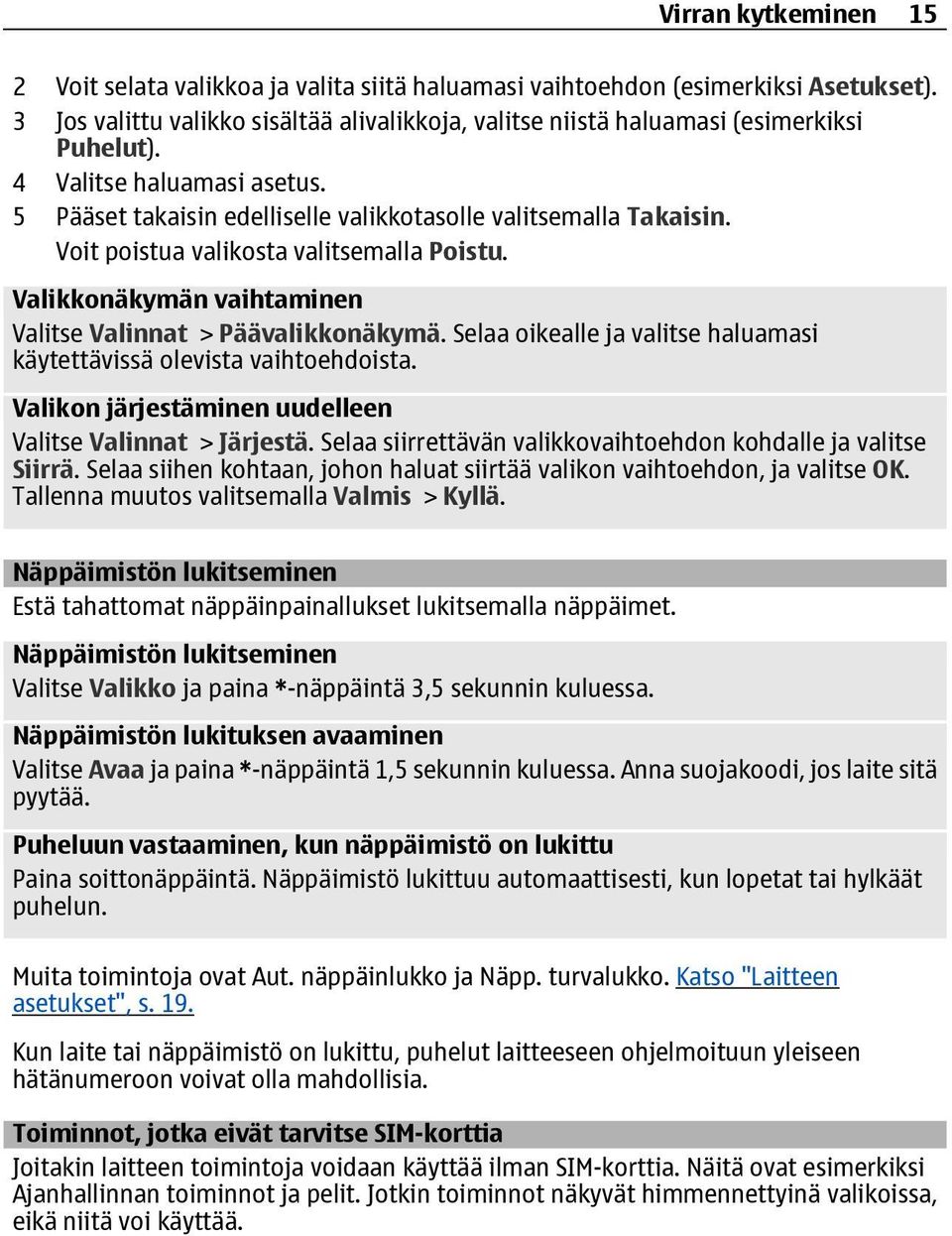 Valikkonäkymän vaihtaminen Valitse Valinnat > Päävalikkonäkymä. Selaa oikealle ja valitse haluamasi käytettävissä olevista vaihtoehdoista. Valikon järjestäminen uudelleen Valitse Valinnat > Järjestä.