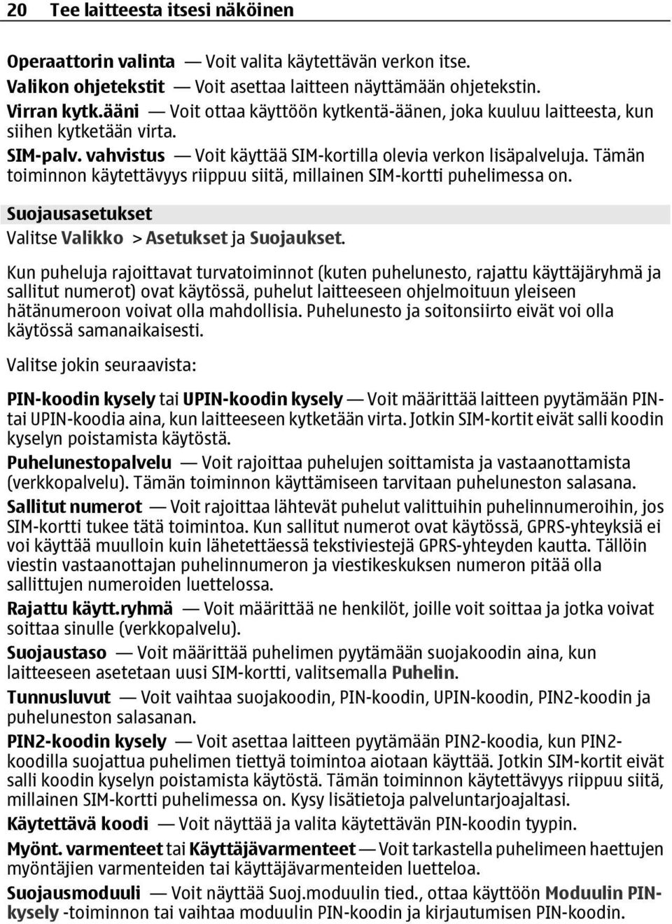 Tämän toiminnon käytettävyys riippuu siitä, millainen SIM-kortti puhelimessa on. Suojausasetukset Valitse Valikko > Asetukset ja Suojaukset.