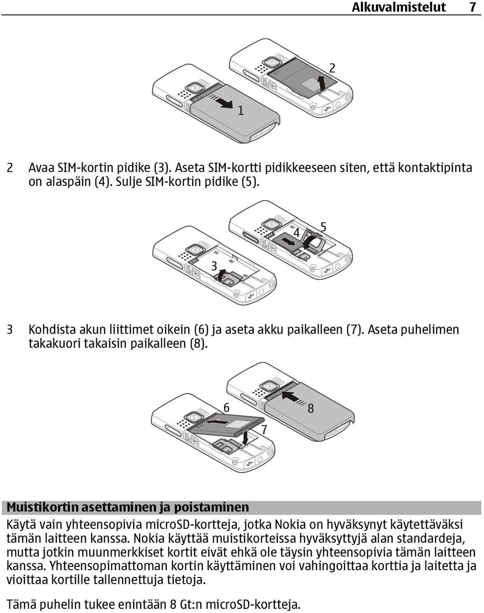Muistikortin asettaminen ja poistaminen Käytä vain yhteensopivia microsd-kortteja, jotka Nokia on hyväksynyt käytettäväksi tämän laitteen kanssa.