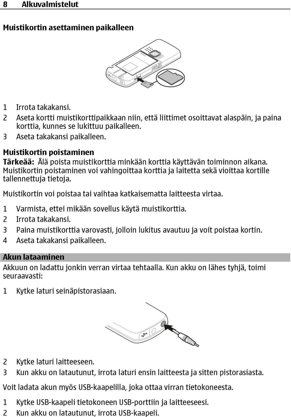 Muistikortin poistaminen voi vahingoittaa korttia ja laitetta sekä vioittaa kortille tallennettuja tietoja. Muistikortin voi poistaa tai vaihtaa katkaisematta laitteesta virtaa.