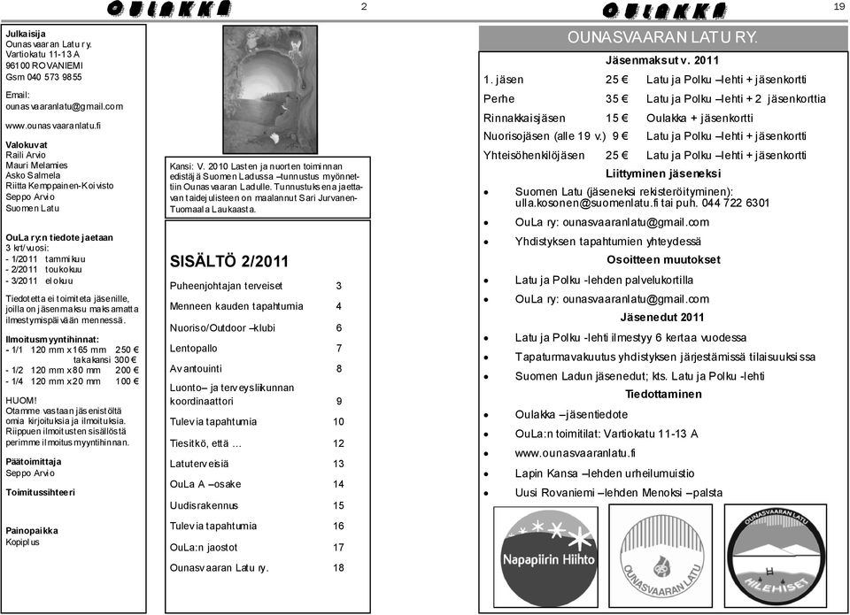 fi Valokuvat Raili Arvio Mauri Melamies Asko Salmela Riitta Kemppainen-Koi visto Seppo Arvi o Suomen Latu OuLa ry:n tiedote jaetaan 3 krt/vuosi: - 1/2011 tammi kuu - 2/2011 toukokuu - 3/2011 el okuu