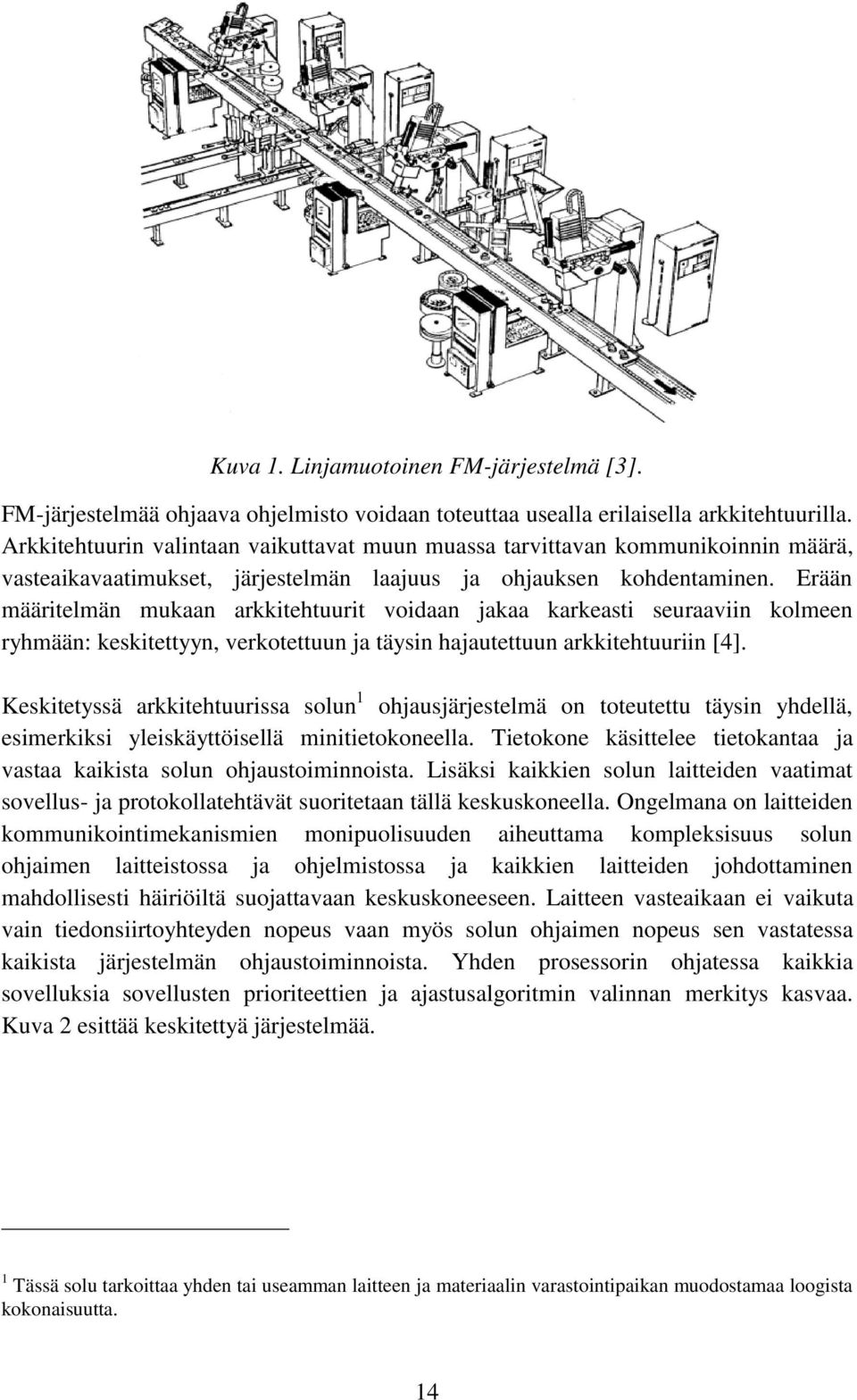 Erään määritelmän mukaan arkkitehtuurit voidaan jakaa karkeasti seuraaviin kolmeen ryhmään: keskitettyyn, verkotettuun ja täysin hajautettuun arkkitehtuuriin [4].