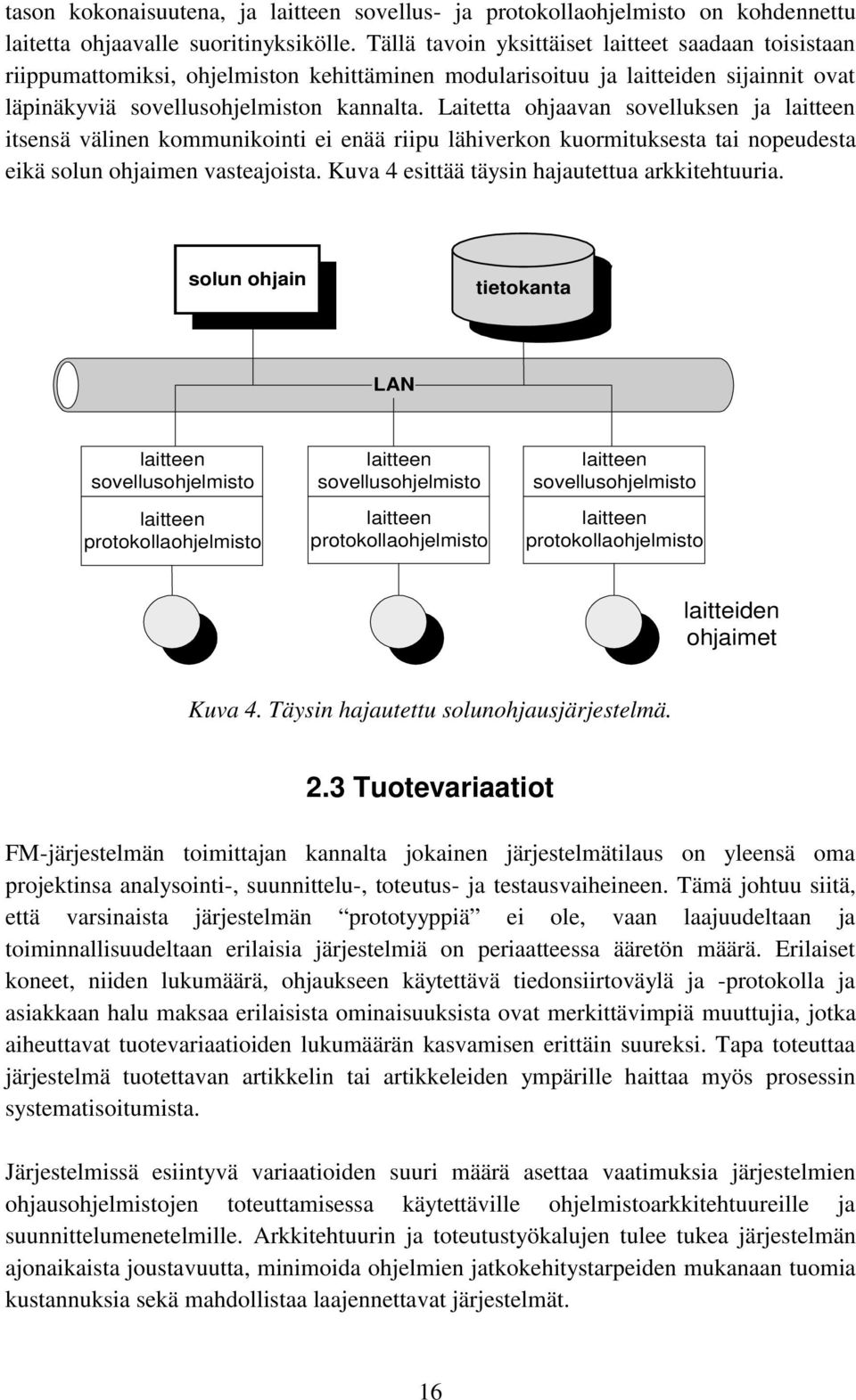 Laitetta ohjaavan sovelluksen ja laitteen itsensä välinen kommunikointi ei enää riipu lähiverkon kuormituksesta tai nopeudesta eikä solun ohjaimen vasteajoista.