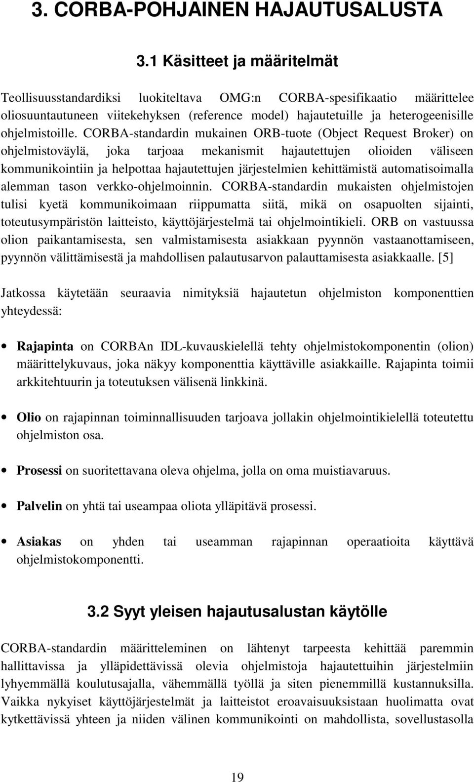 CORBA-standardin mukainen ORB-tuote (Object Request Broker) on ohjelmistoväylä, joka tarjoaa mekanismit hajautettujen olioiden väliseen kommunikointiin ja helpottaa hajautettujen järjestelmien