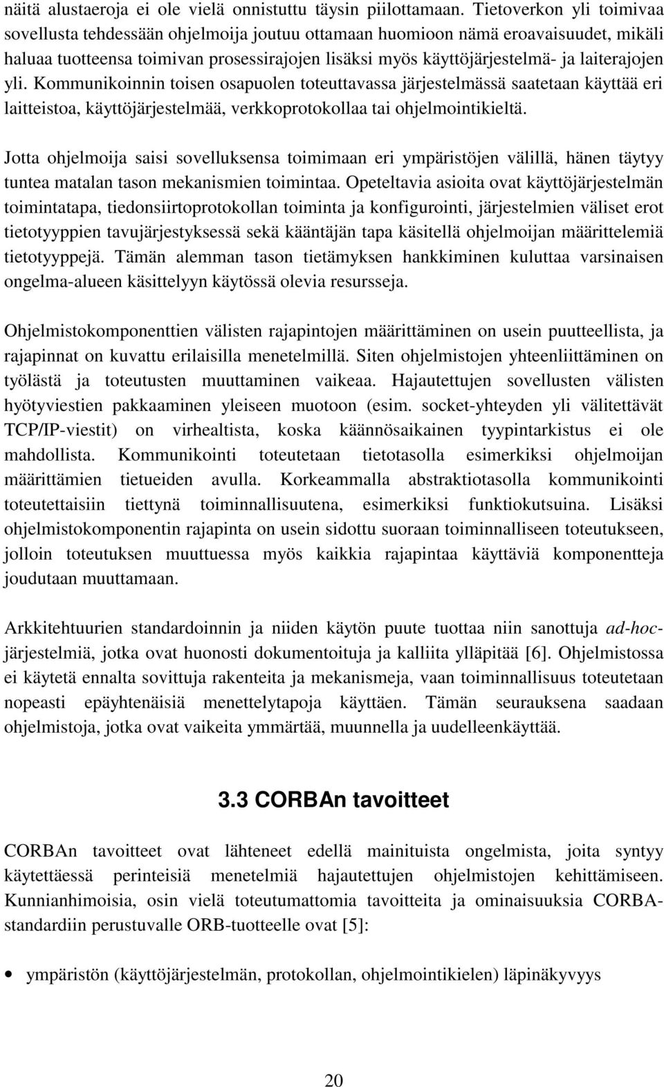 laiterajojen yli. Kommunikoinnin toisen osapuolen toteuttavassa järjestelmässä saatetaan käyttää eri laitteistoa, käyttöjärjestelmää, verkkoprotokollaa tai ohjelmointikieltä.