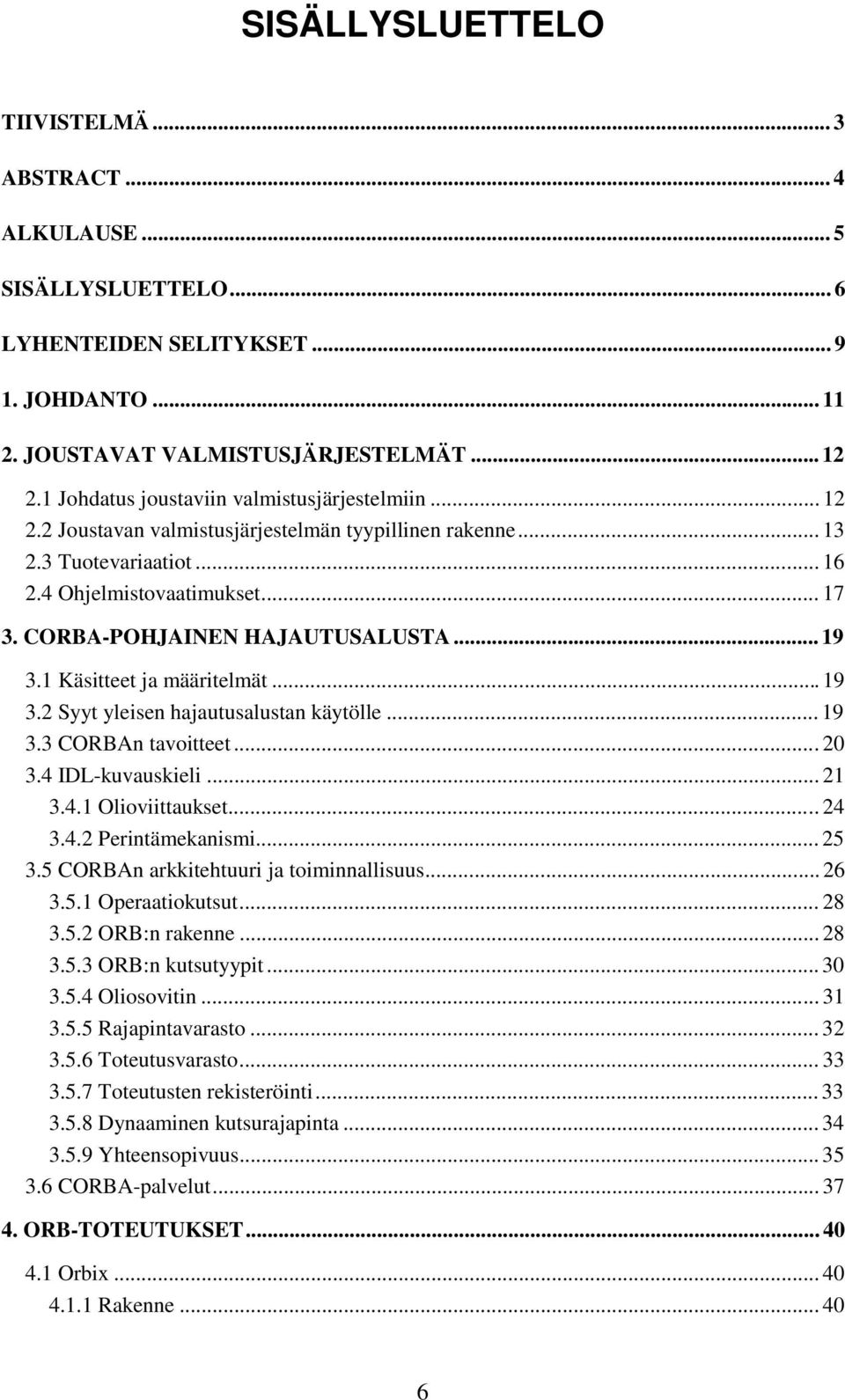 CORBA-POHJAINEN HAJAUTUSALUSTA... 19 3.1 Käsitteet ja määritelmät...19 3.2 Syyt yleisen hajautusalustan käytölle... 19 3.3 CORBAn tavoitteet...20 3.4 IDL-kuvauskieli... 21 3.4.1 Olioviittaukset... 24 3.