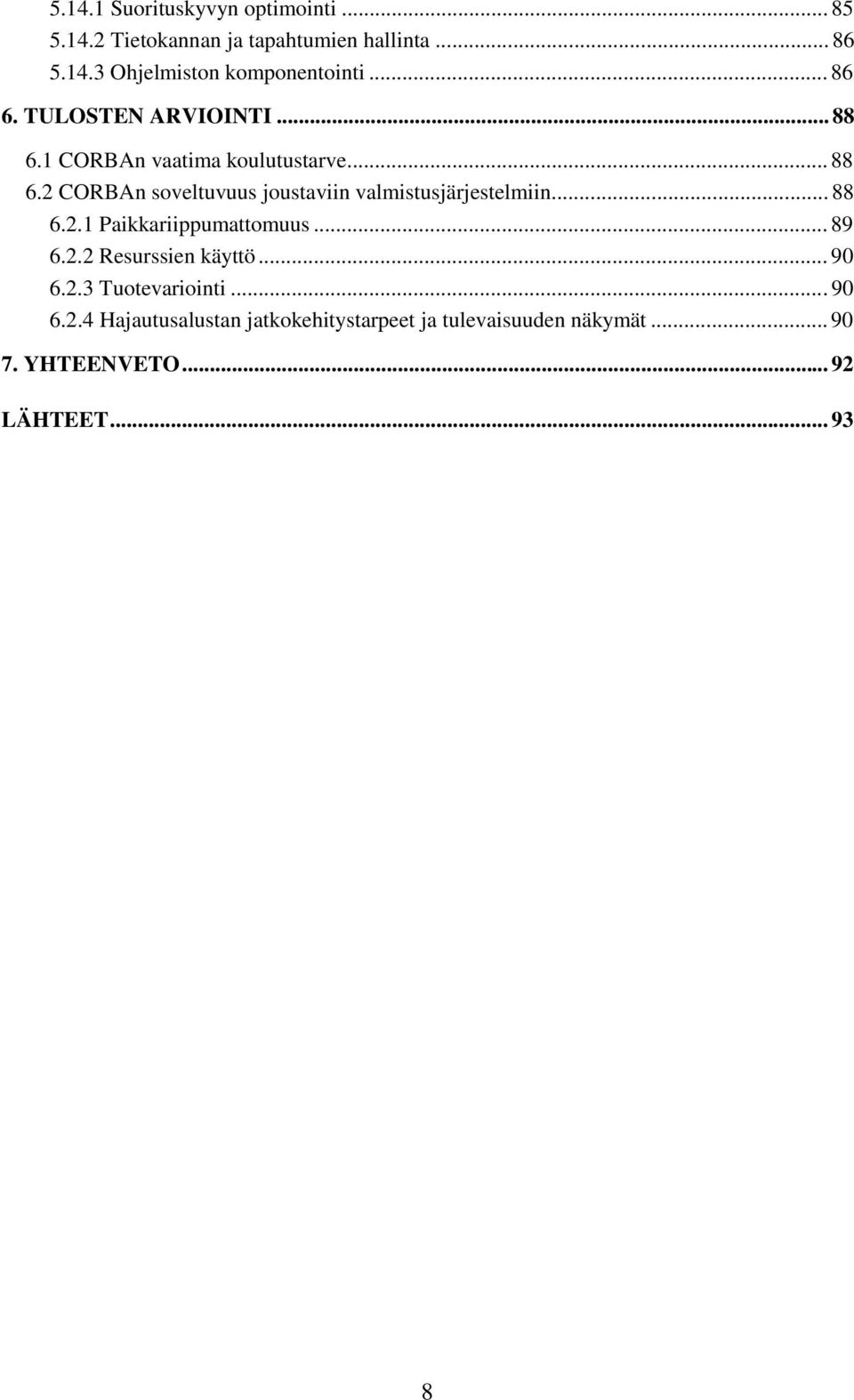 .. 88 6.2.1 Paikkariippumattomuus... 89 6.2.2 Resurssien käyttö... 90 6.2.3 Tuotevariointi...90 6.2.4 Hajautusalustan jatkokehitystarpeet ja tulevaisuuden näkymät.