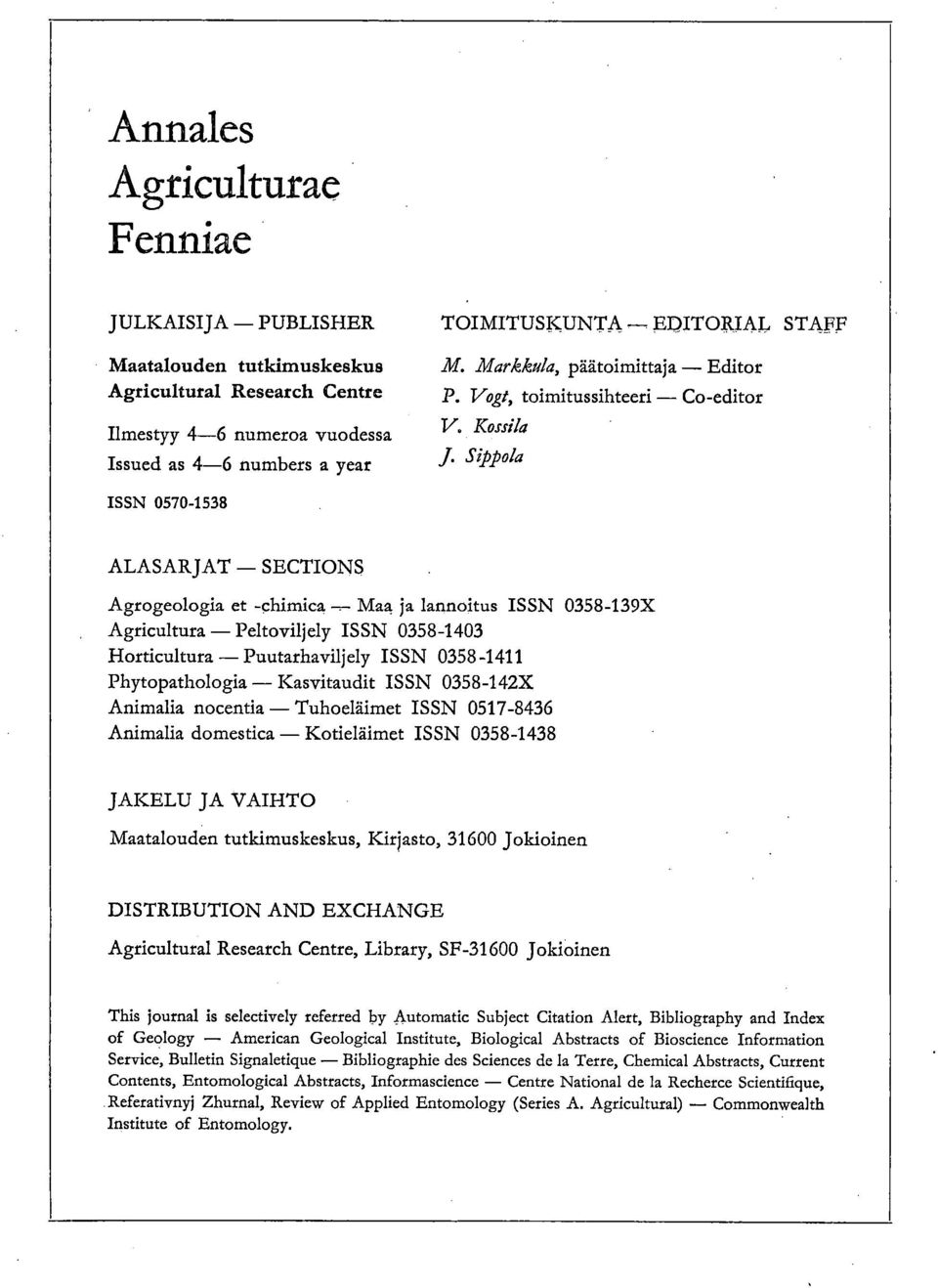 Maa ja lannoitus ISSN 0358-139X Agricultura Peltoviljely ISSN 0358-1403 Horticultura Puutarhaviljely ISSN 0358-1411 Phytopathologia Kasvitaudit ISSN 0358-142X Animalia nocentia Tuhoeläimet ISSN