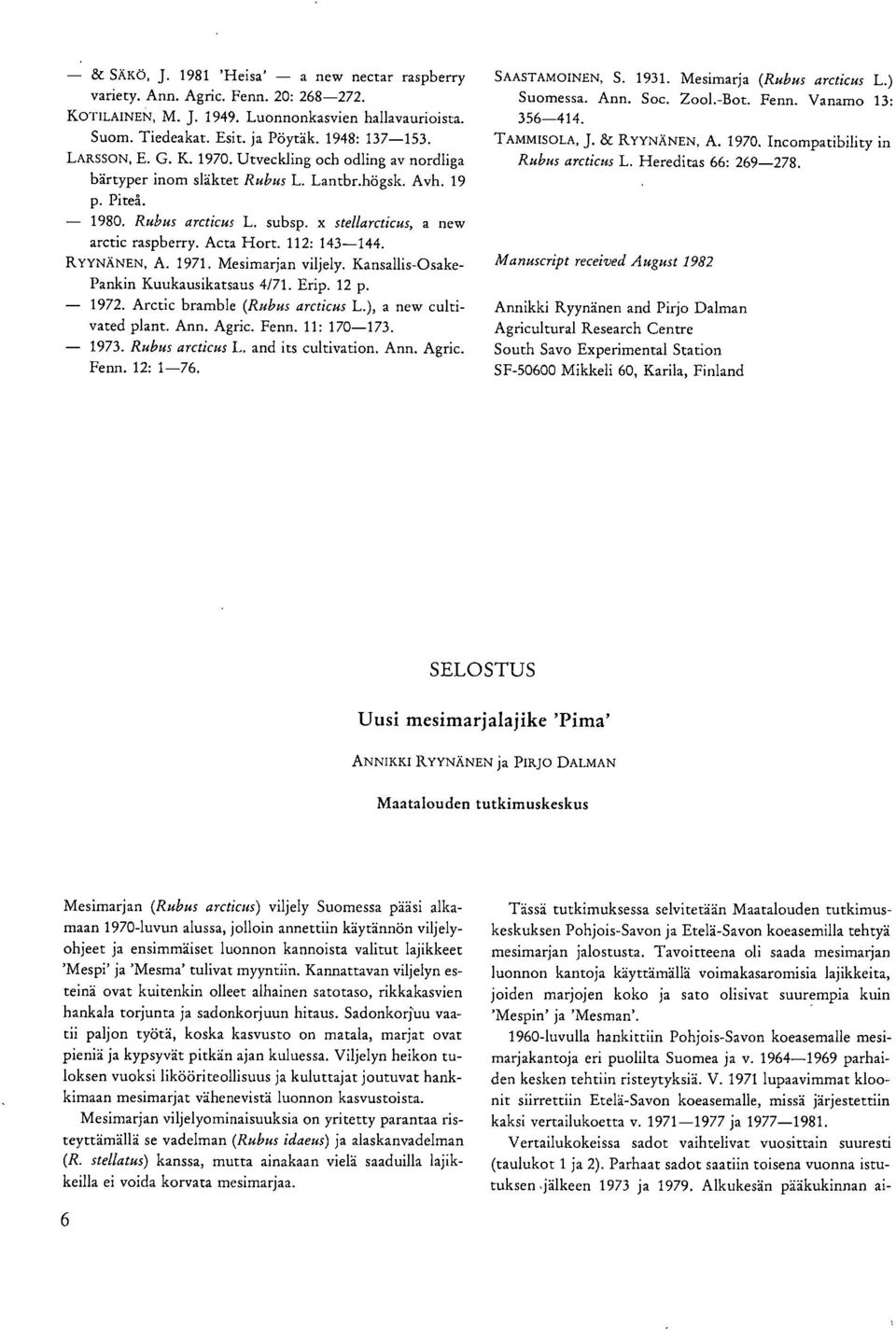 Acta Hort. 112: 143-144. RYYNÄNEN, A. 1971. Mesimarjan viljely. Kansallis-Osake- Pankin Kuukausikatsaus 4/71. Erip. 12 p. 1972. Arctic bramble (Rubus arcticus L.), a new cultivated plant. Ann. Agric.