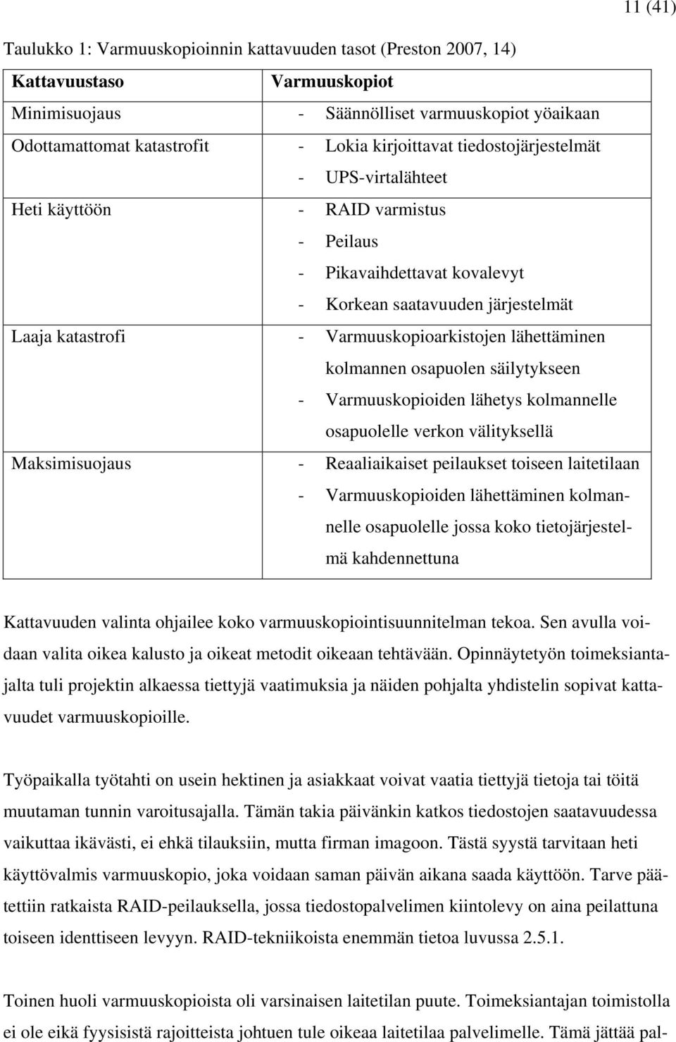 lähettäminen kolmannen osapuolen säilytykseen - Varmuuskopioiden lähetys kolmannelle osapuolelle verkon välityksellä Maksimisuojaus - Reaaliaikaiset peilaukset toiseen laitetilaan - Varmuuskopioiden